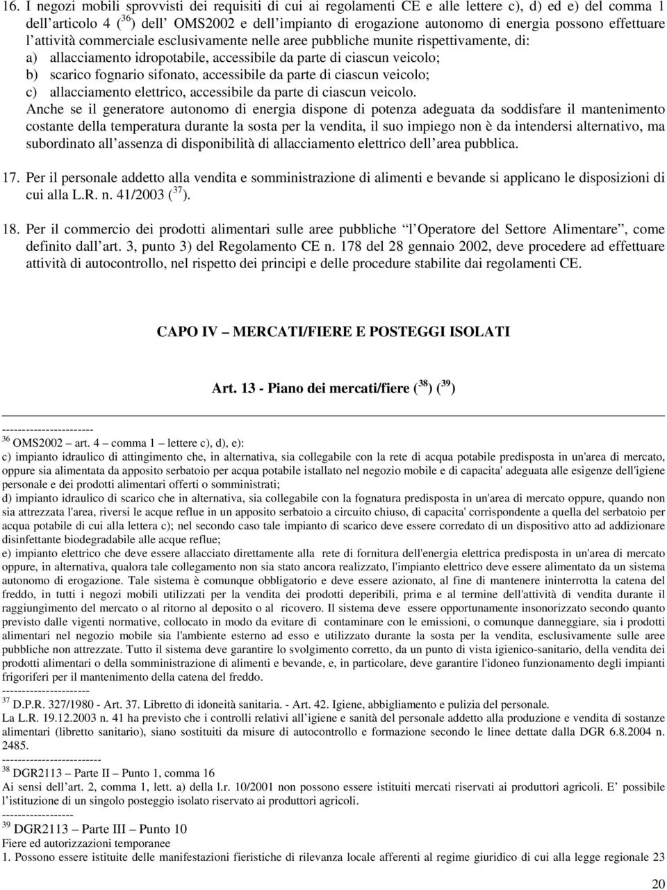 sifonato, accessibile da parte di ciascun veicolo; c) allacciamento elettrico, accessibile da parte di ciascun veicolo.