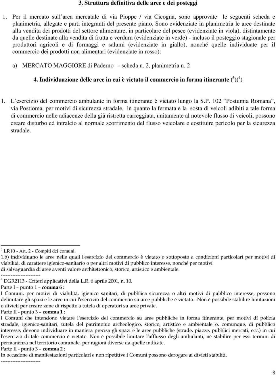 Sono evidenziate in planimetria le aree destinate alla vendita dei prodotti del settore alimentare, in particolare del pesce (evidenziate in viola), distintamente da quelle destinate alla vendita di