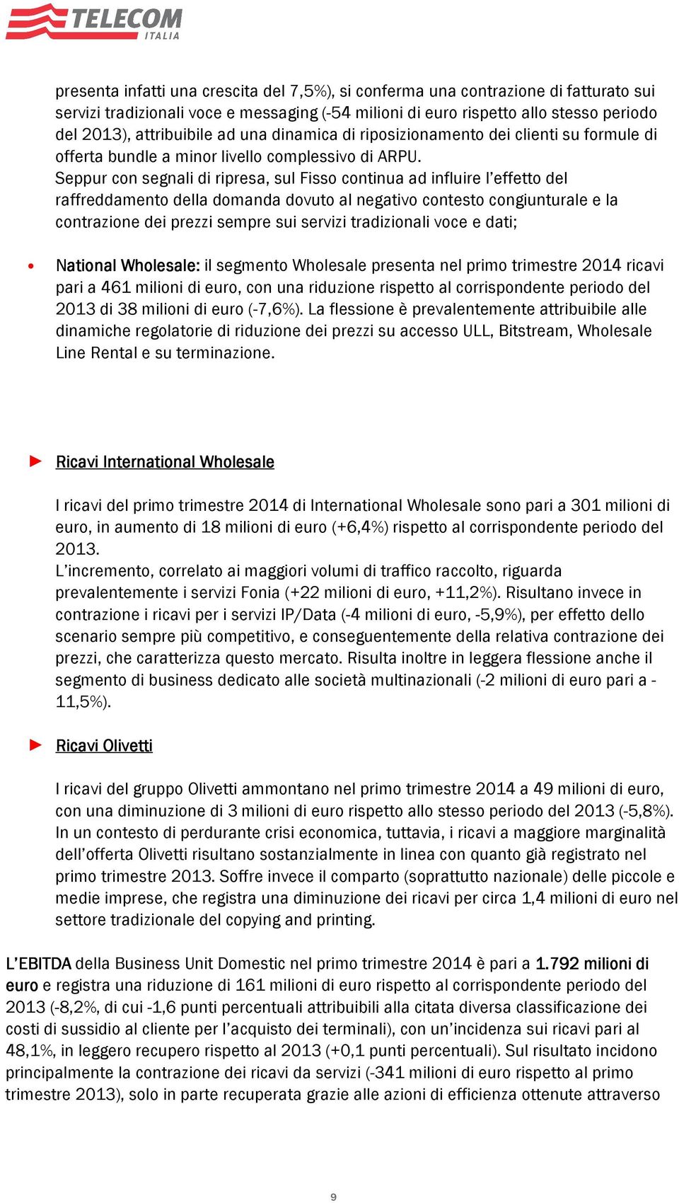 Seppur con segnali di ripresa, sul Fisso continua ad influire l effetto del raffreddamento della domanda dovuto al negativo contesto congiunturale e la contrazione dei prezzi sempre sui servizi