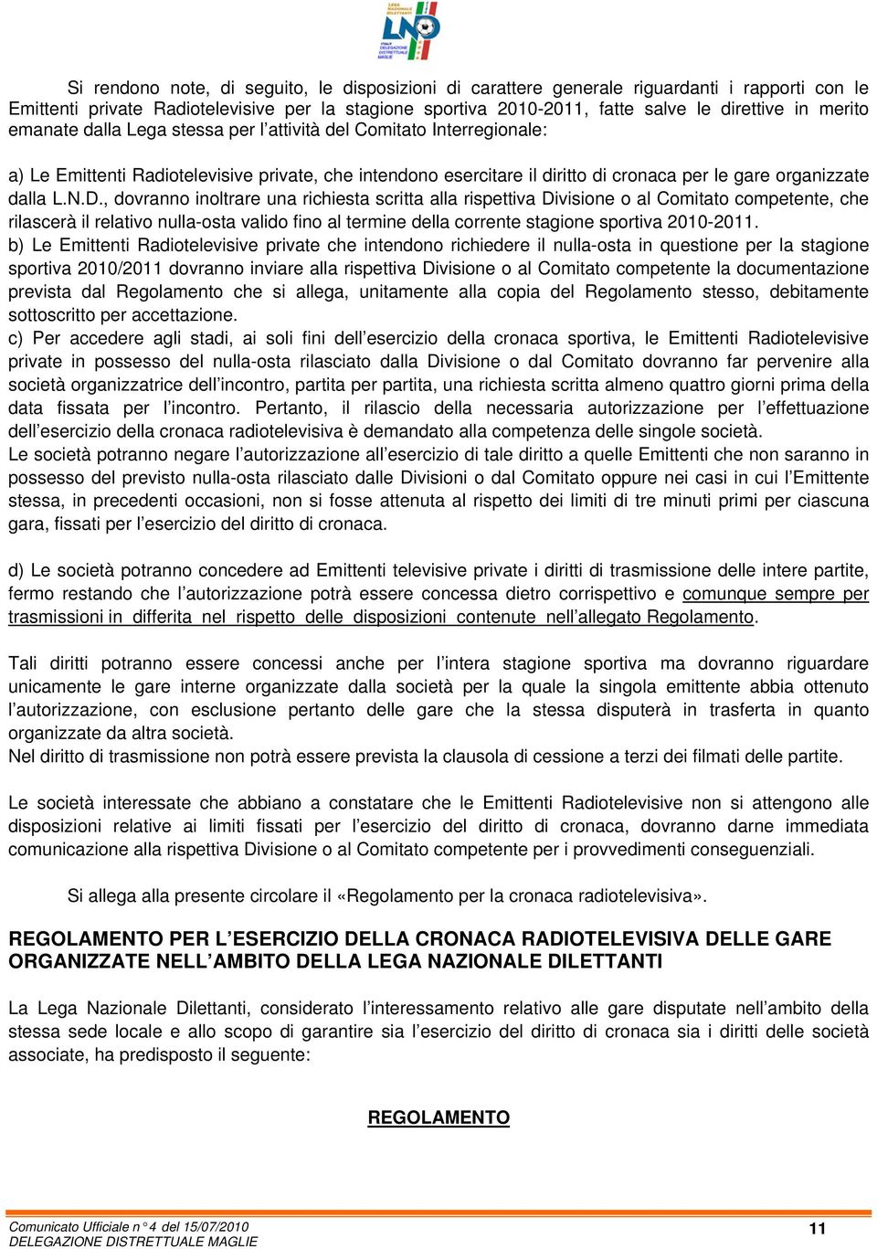 D., dovranno inoltrare una richiesta scritta alla rispettiva Divisione o al Comitato competente, che rilascerà il relativo nulla-osta valido fino al termine della corrente stagione sportiva 2010-2011.