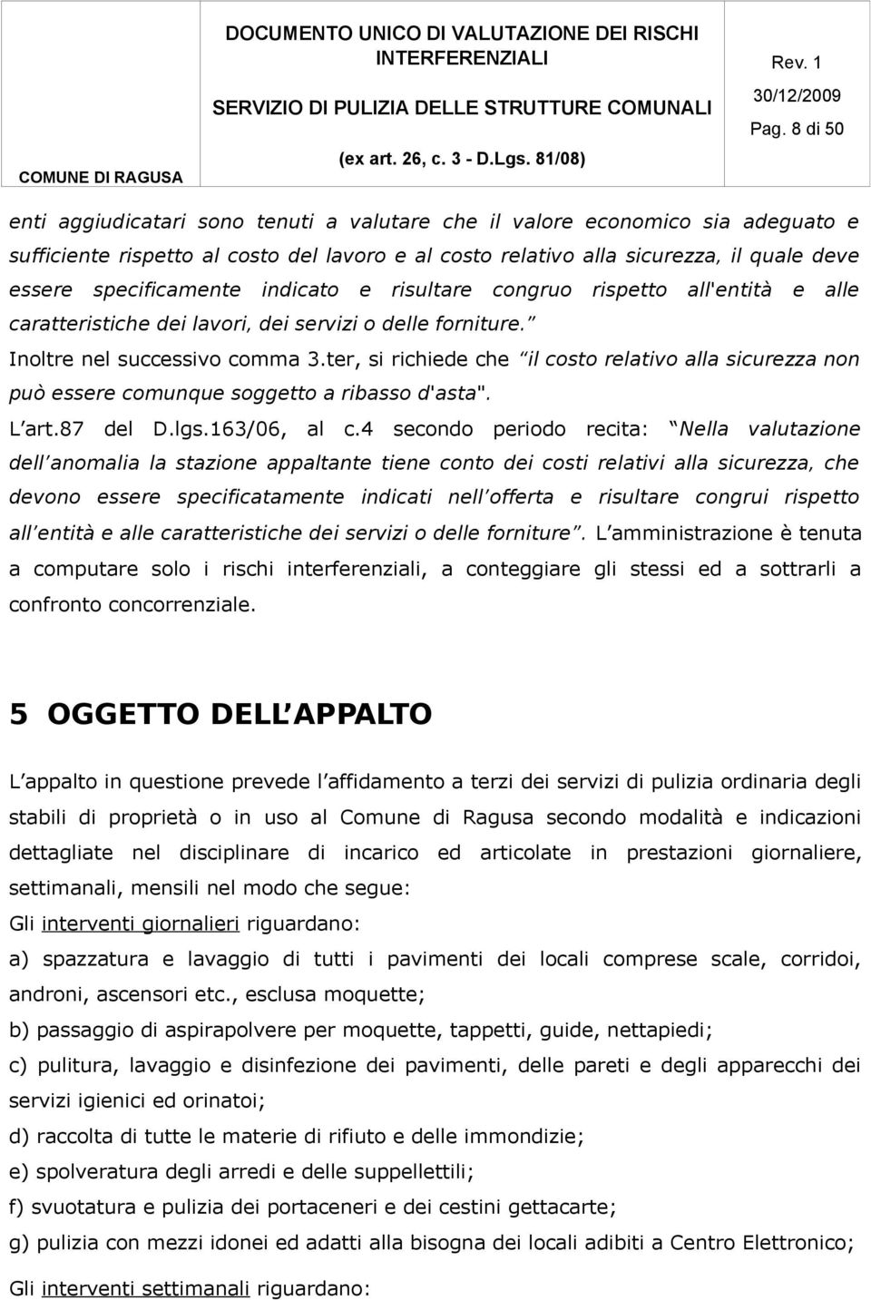 ter, si richiede che il costo relativo alla sicurezza non può essere comunque soggetto a ribasso d'asta". L art.87 del D.lgs.163/06, al c.