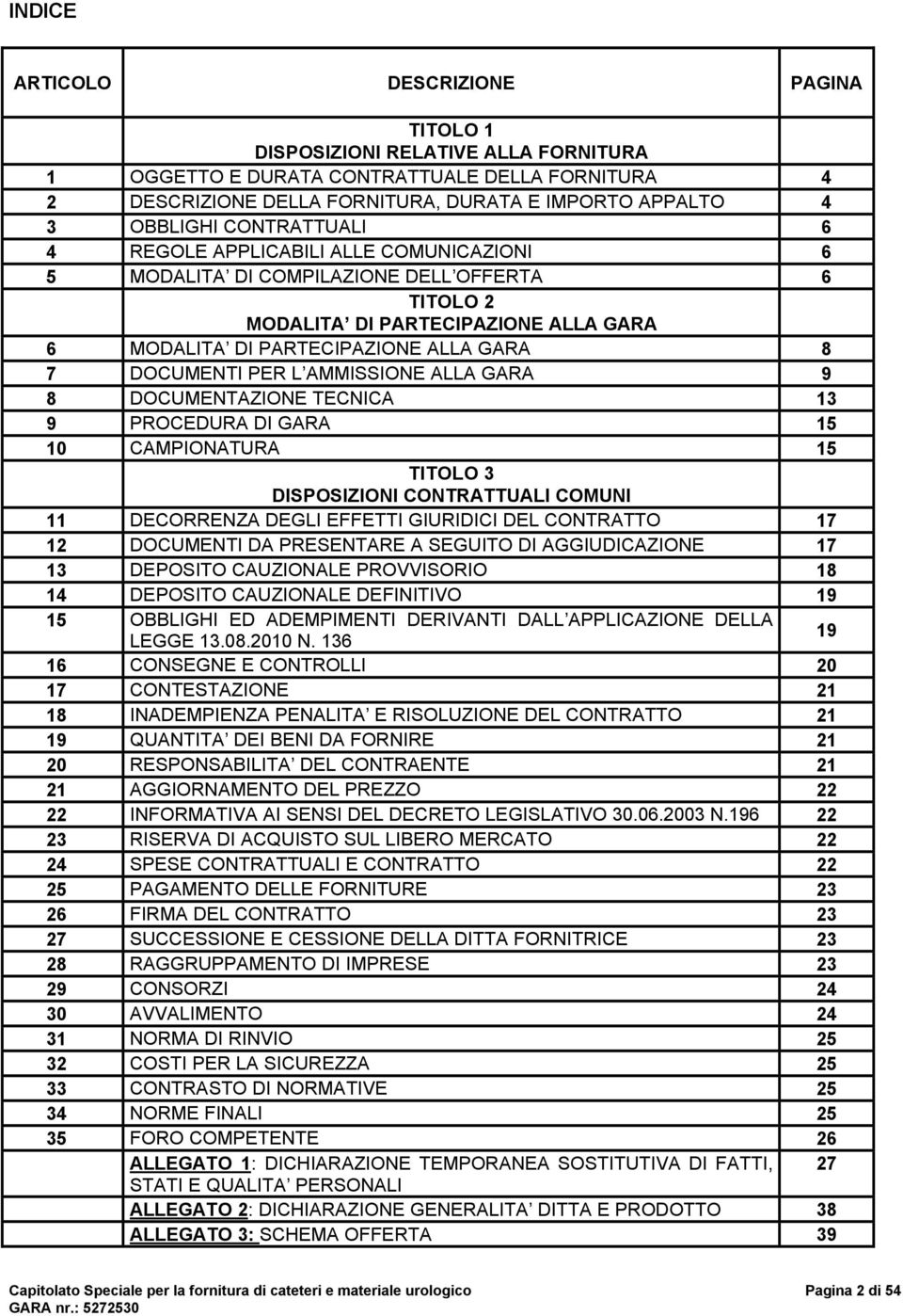 PER L AMMISSIONE ALLA GARA 9 8 DOCUMENTAZIONE TECNICA 13 9 PROCEDURA DI GARA 15 10 CAMPIONATURA 15 TITOLO 3 DISPOSIZIONI CONTRATTUALI COMUNI 11 DECORRENZA DEGLI EFFETTI GIURIDICI DEL CONTRATTO 17 12