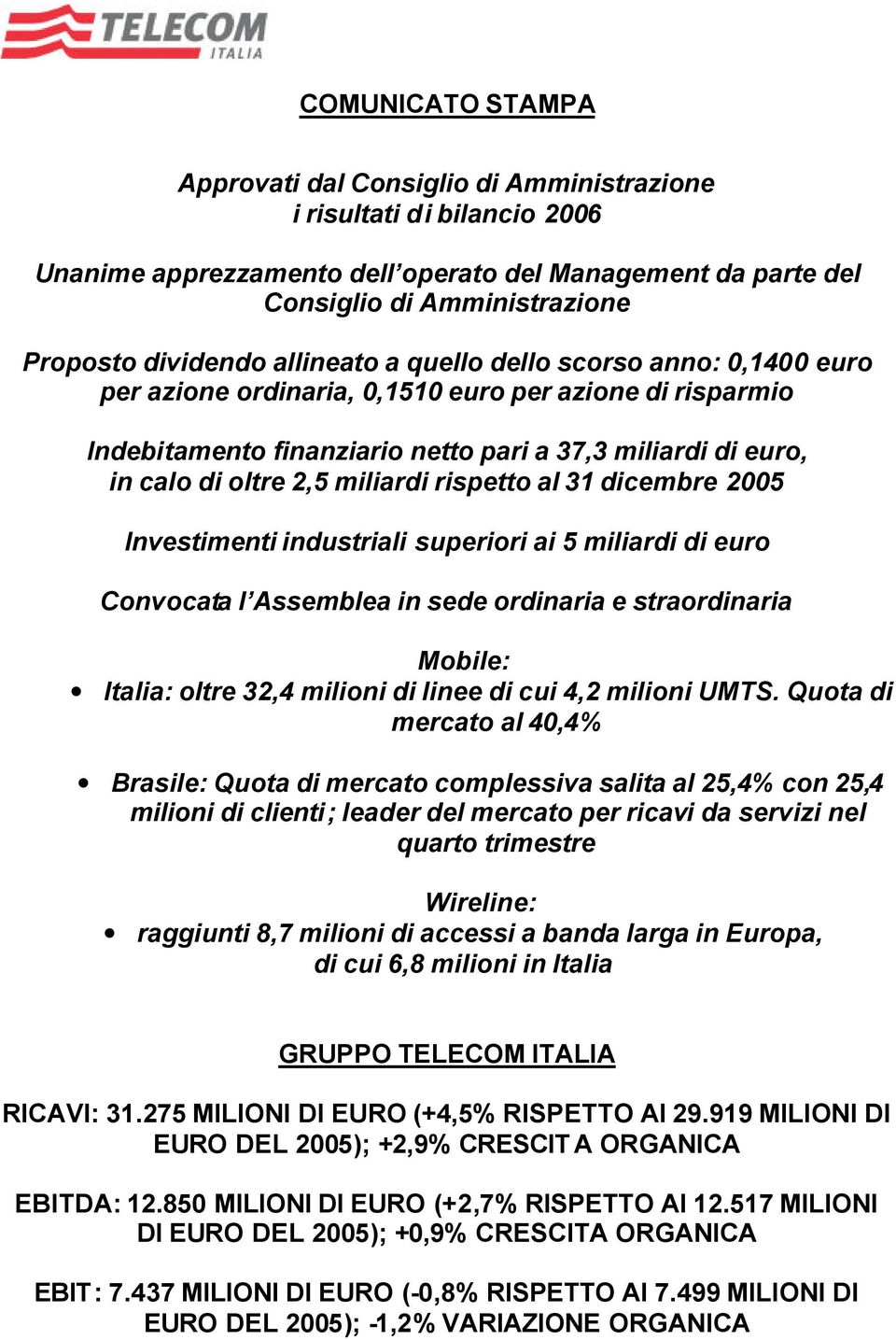 2,5 miliardi rispetto al 31 dicembre 2005 Investimenti industriali superiori ai 5 miliardi di euro Convocata l Assemblea in sede ordinaria e straordinaria Mobile: Italia: oltre 32,4 milioni di linee