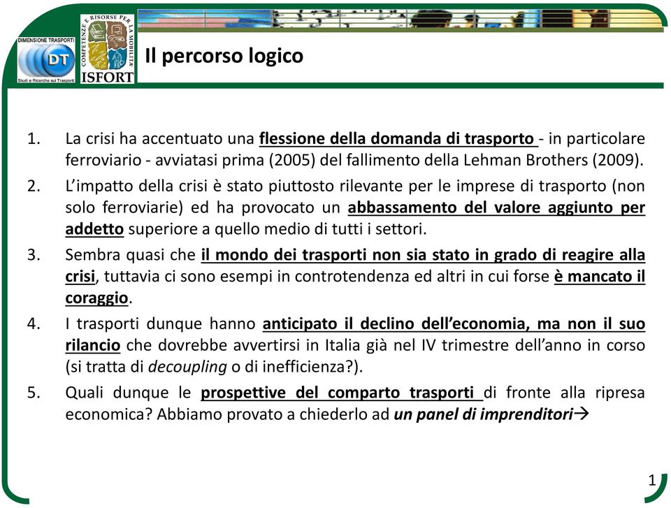 i settori. 3. Sembra quasi che il mondo dei trasporti non sia stato in grado di reagire alla crisi,tuttaviacisonoesempiincontrotendenzaedaltriincuiforseèmancatoil coraggio. 4.