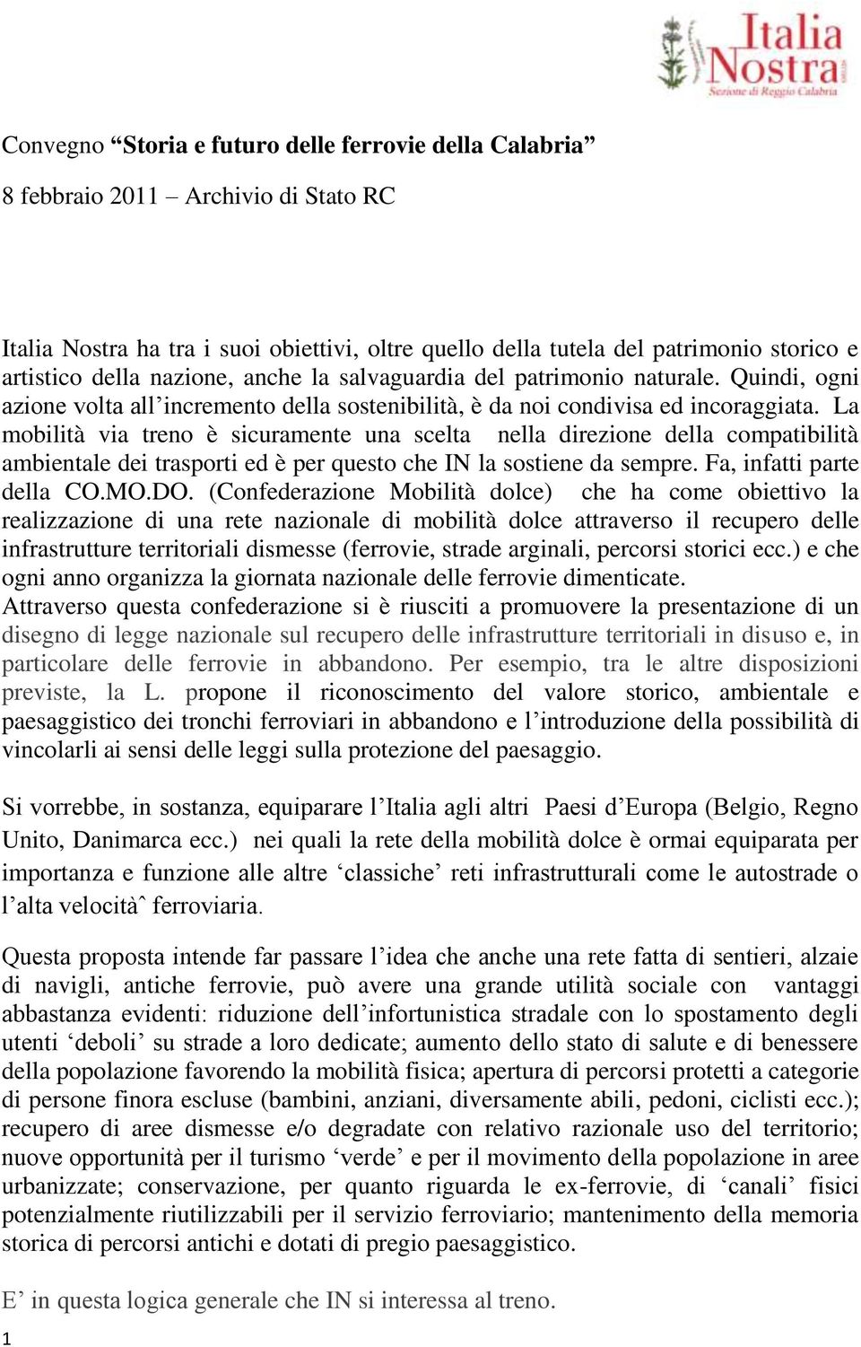 La mobilità via treno è sicuramente una scelta nella direzione della compatibilità ambientale dei trasporti ed è per questo che IN la sostiene da sempre. Fa, infatti parte della CO.MO.DO.