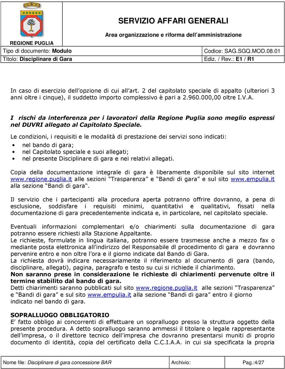 I rischi da interferenza per i lavoratori della Regione Puglia sono meglio espressi nel DUVRI allegato al Capitolato Speciale.