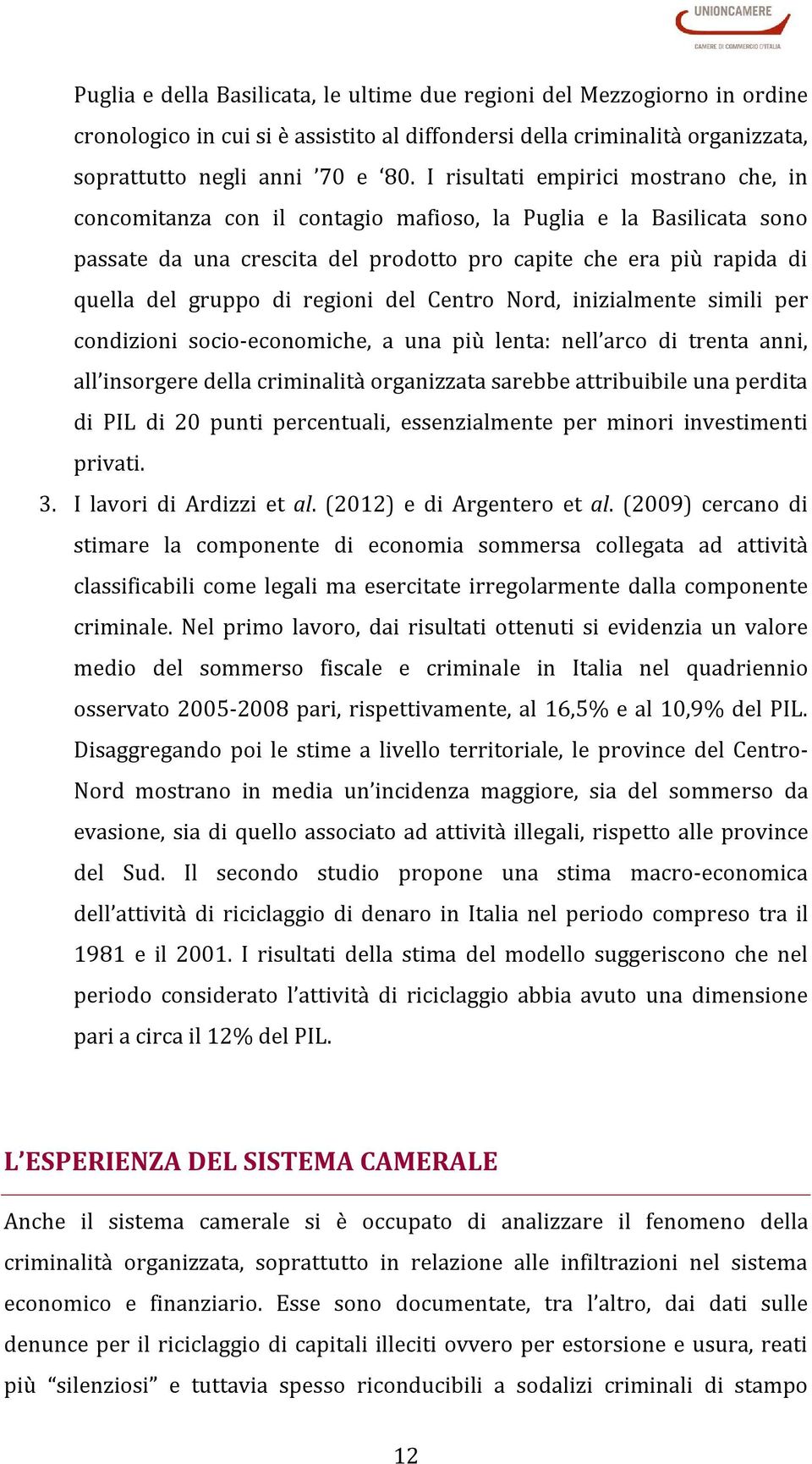 regioni del Centro Nord, inizialmente simili per condizioni socio-economiche, a una più lenta: nell arco di trenta anni, all insorgere della criminalità organizzata sarebbe attribuibile una perdita