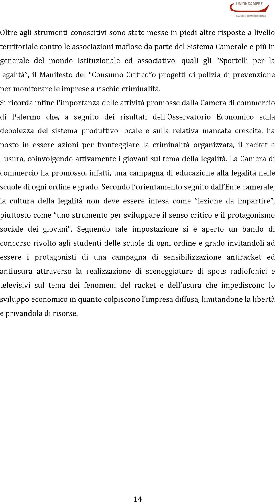 Si ricorda infine l'importanza delle attività promosse dalla Camera di commercio di Palermo che, a seguito dei risultati dell'osservatorio Economico sulla debolezza del sistema produttivo locale e