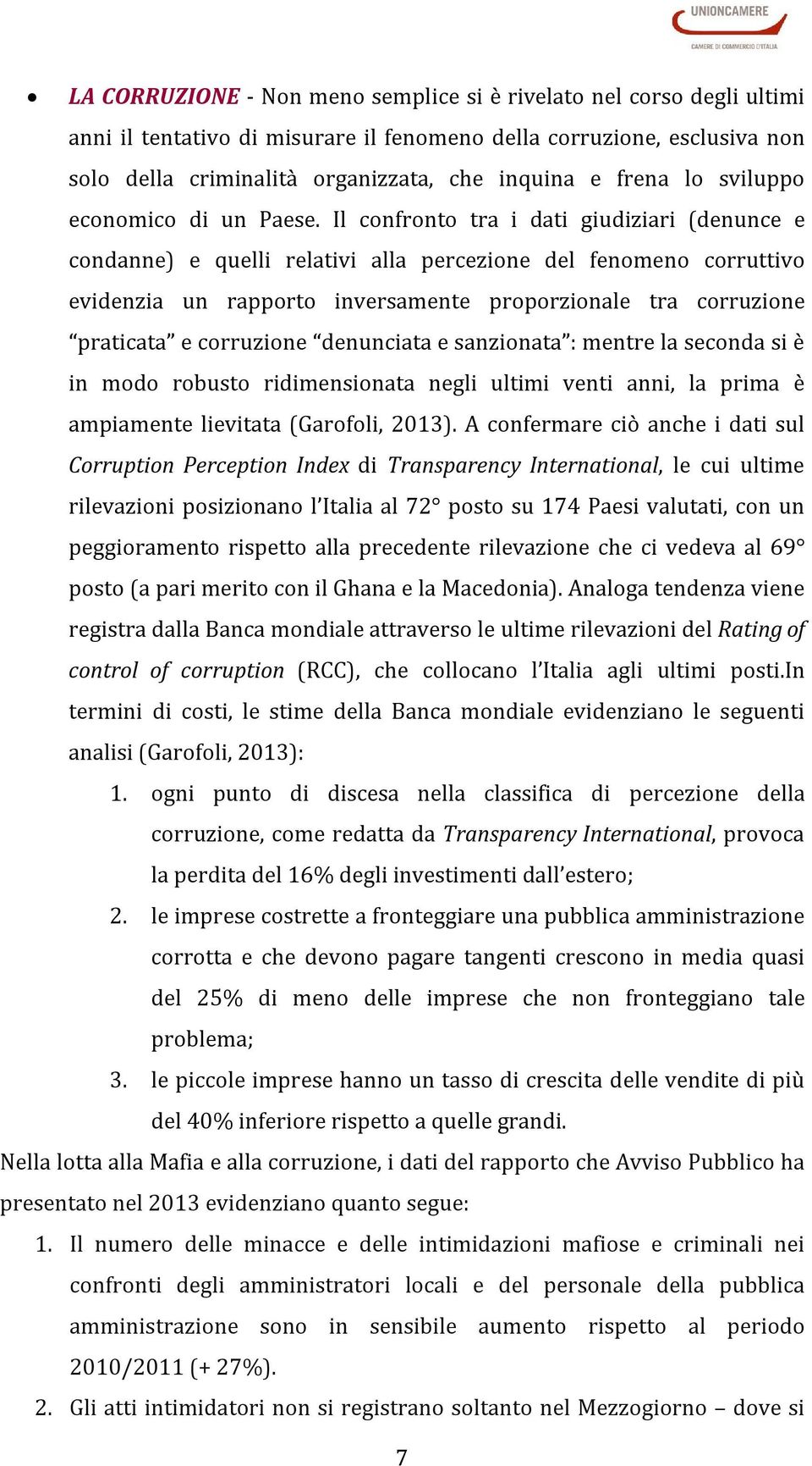 Il confronto tra i dati giudiziari (denunce e condanne) e quelli relativi alla percezione del fenomeno corruttivo evidenzia un rapporto inversamente proporzionale tra corruzione praticata e