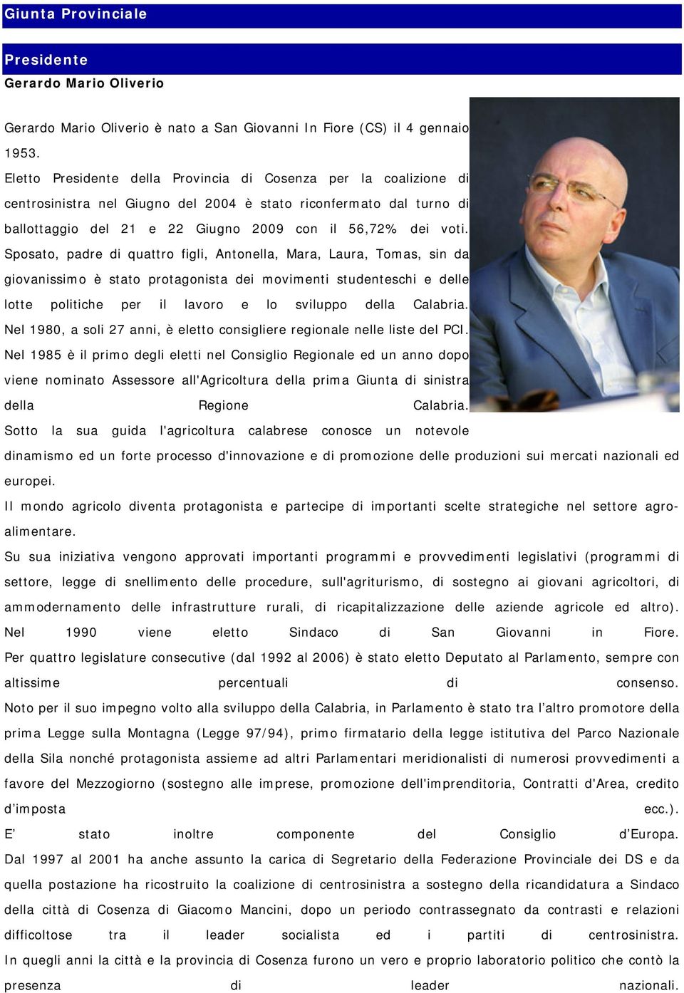 Sposato, padre di quattro figli, Antonella, Mara, Laura, Tomas, sin da giovanissimo è stato protagonista dei movimenti studenteschi e delle lotte politiche per il lavoro e lo sviluppo della Calabria.