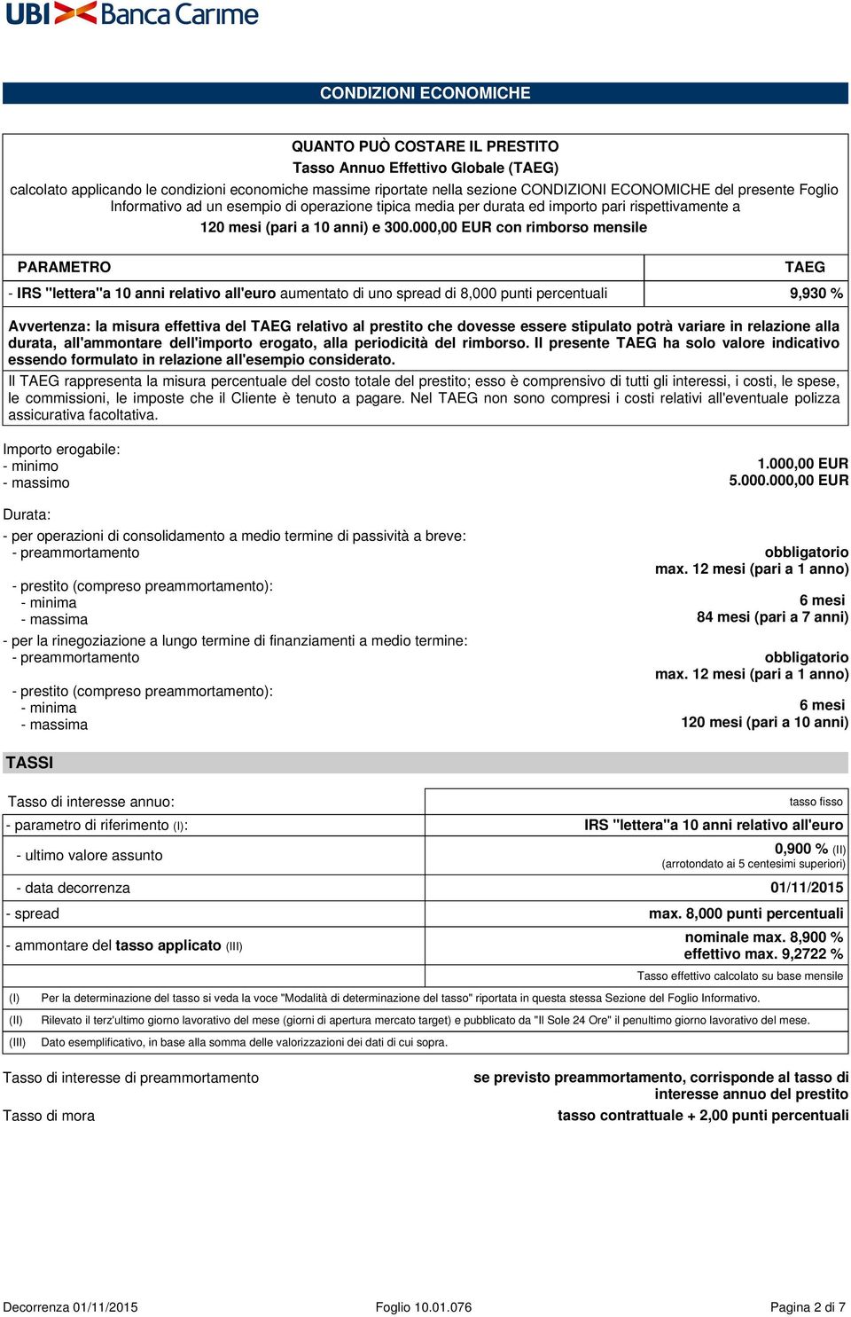 000,00 EUR con rimborso mensile PARAMETRO - IRS "lettera"a 10 anni relativo all'euro aumentato di uno spread di 8,000 punti percentuali 9,930 % Avvertenza: la misura effettiva del TAEG relativo al