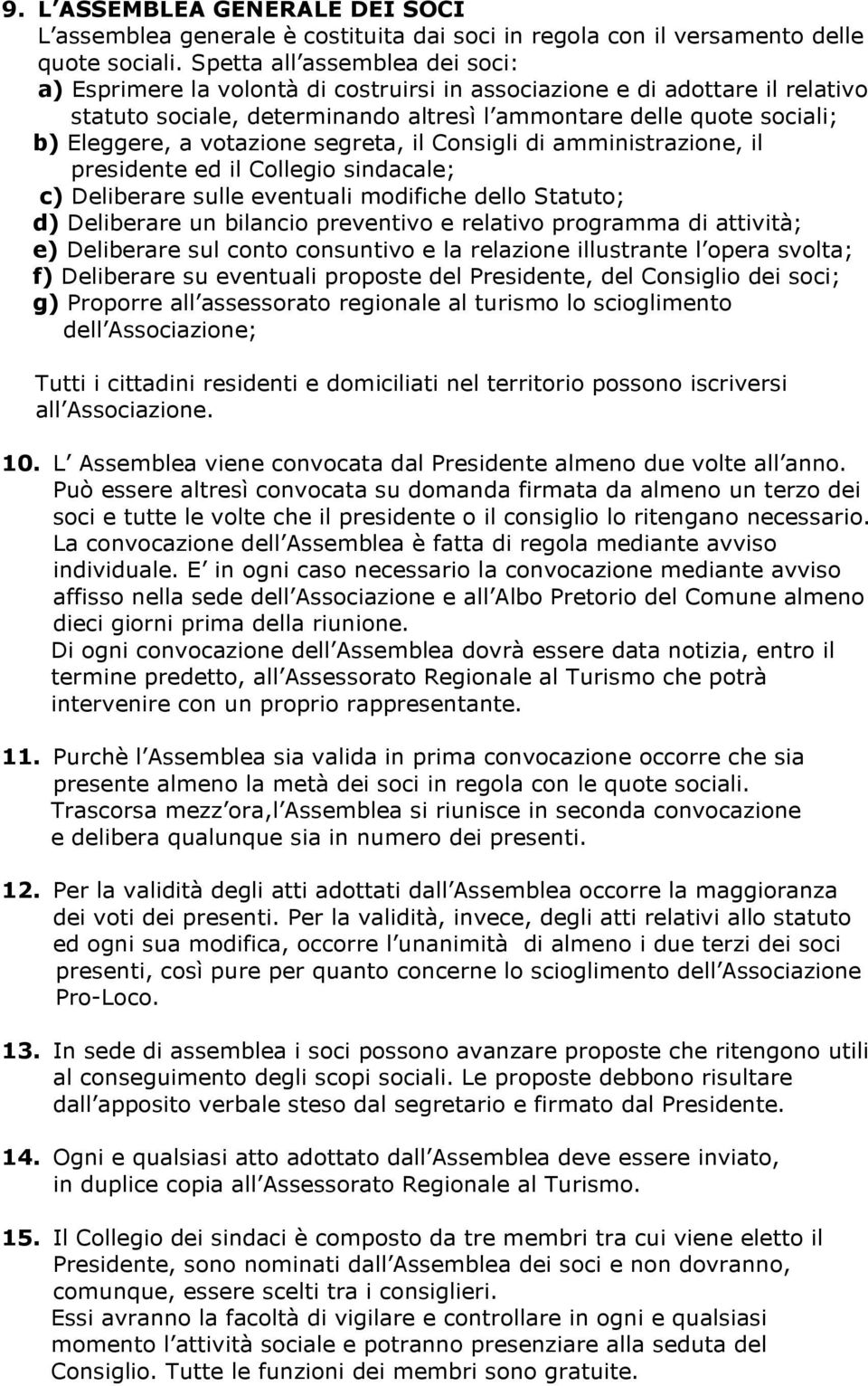 votazione segreta, il Consigli di amministrazione, il presidente ed il Collegio sindacale; c) Deliberare sulle eventuali modifiche dello Statuto; d) Deliberare un bilancio preventivo e relativo