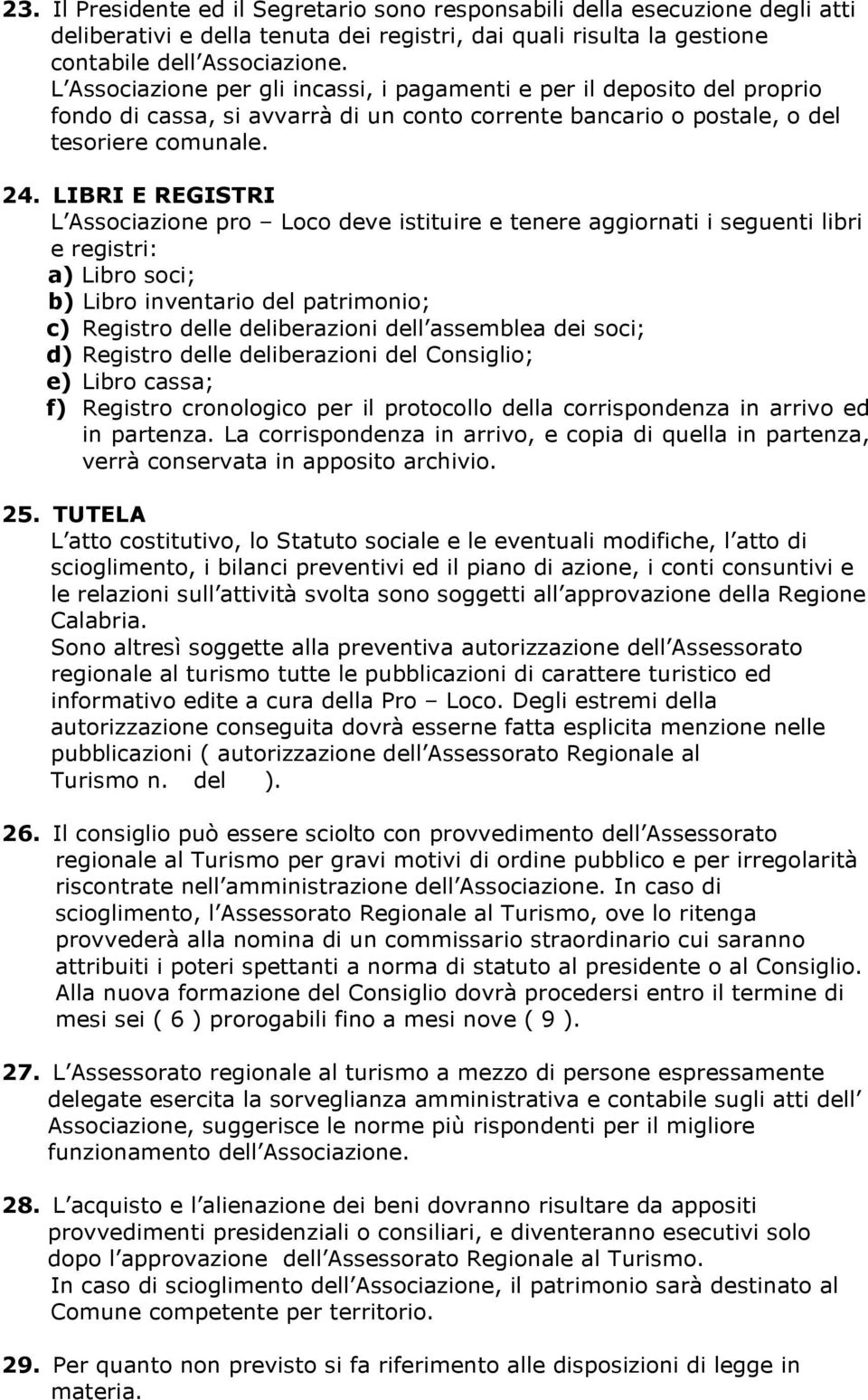 LIBRI E REGISTRI L Associazione pro Loco deve istituire e tenere aggiornati i seguenti libri e registri: a) Libro soci; b) Libro inventario del patrimonio; c) Registro delle deliberazioni dell