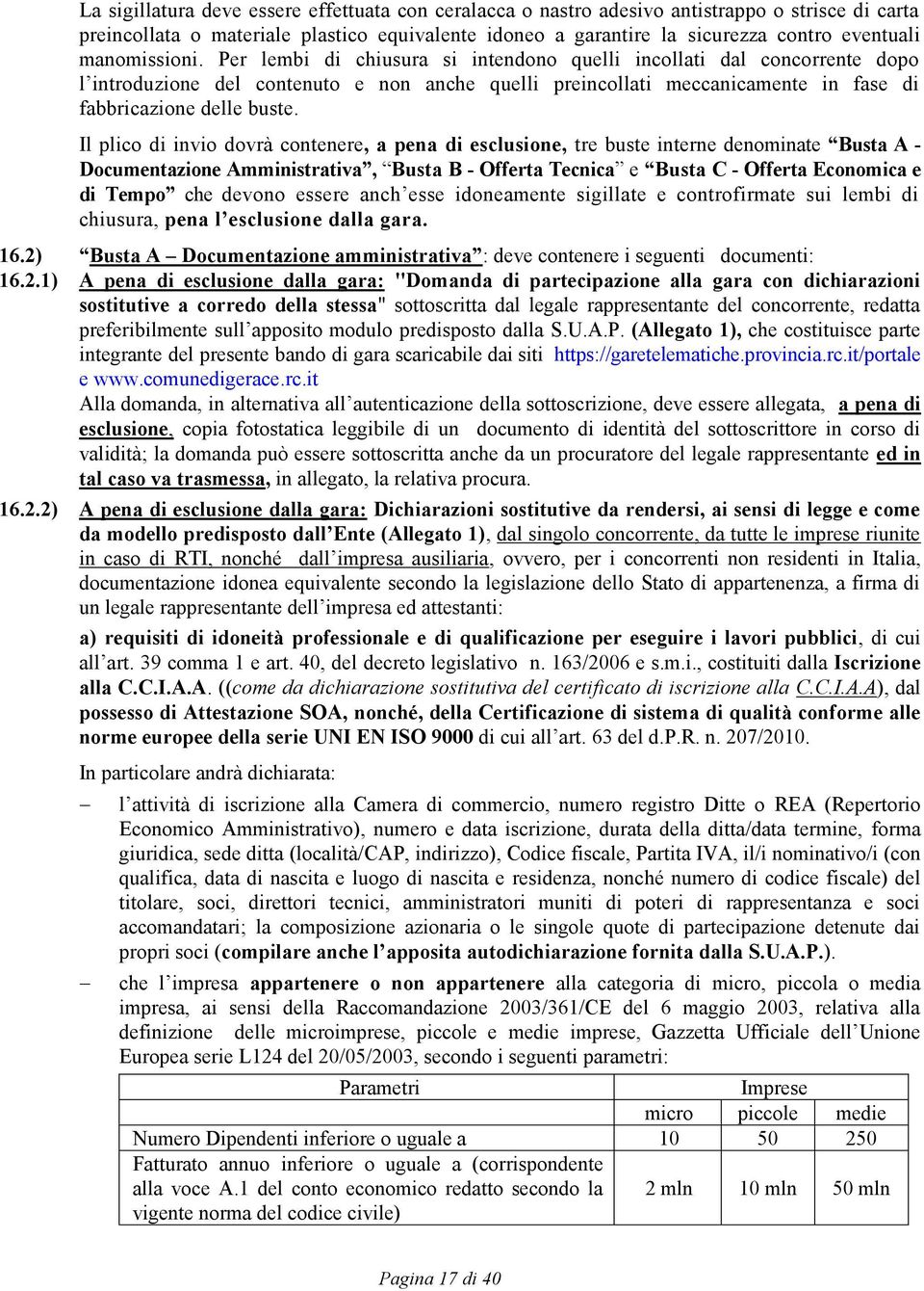 Il plico di invio dovrà contenere, a pena di esclusione, tre buste interne denominate Busta A - Documentazione Amministrativa, Busta B - Offerta Tecnica e Busta C - Offerta Economica e di Tempo che