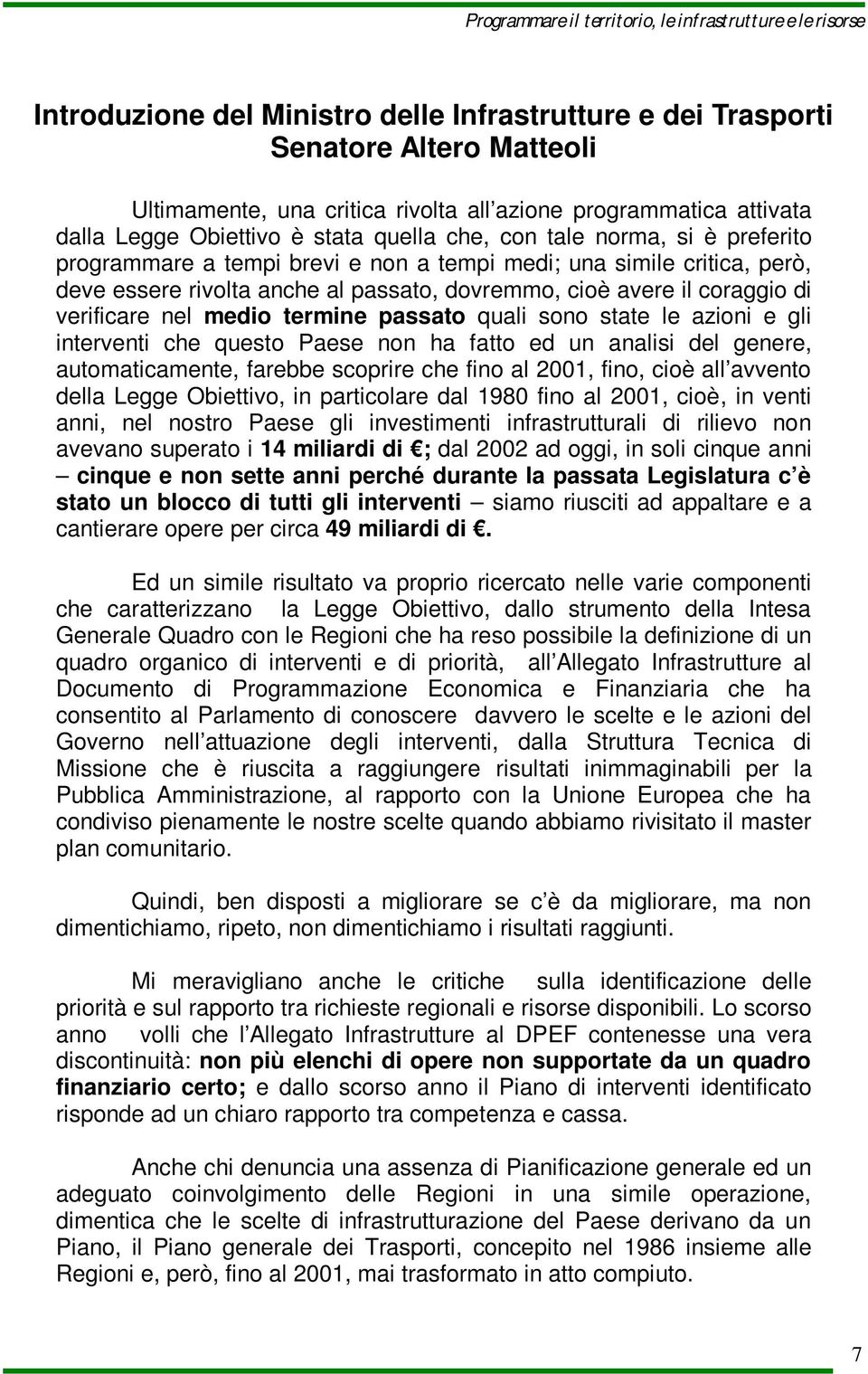 termine passato quali sono state le azioni e gli interventi che questo Paese non ha fatto ed un analisi del genere, automaticamente, farebbe scoprire che fino al 2001, fino, cioè all avvento della