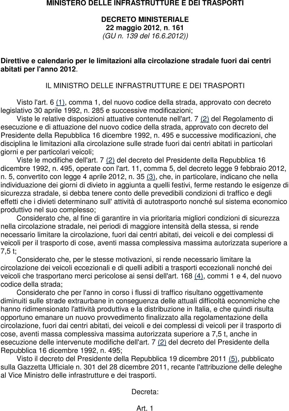 6 (1), comma 1, del nuovo codice della strada, approvato con decreto legislativo 30 aprile 1992, n. 285 e successive modificazioni; Viste le relative disposizioni attuative contenute nell'art.