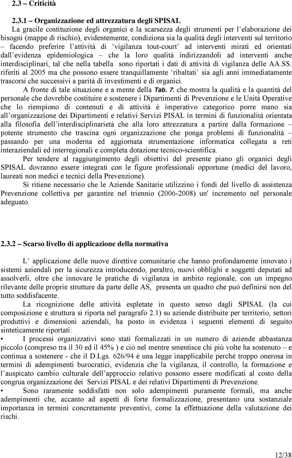 indirizzandoli ad interventi anche interdisciplinari, tal che nella tabella sono riportati i dati di attività di vigilanza delle AA.SS.