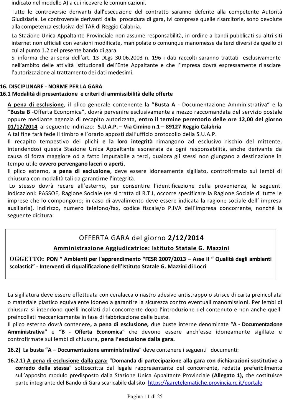 La Stazione Unica Appaltante Provinciale non assume responsabilità, in ordine a bandi pubblicati su altri siti internet non ufficiali con versioni modificate, manipolate o comunque manomesse da terzi