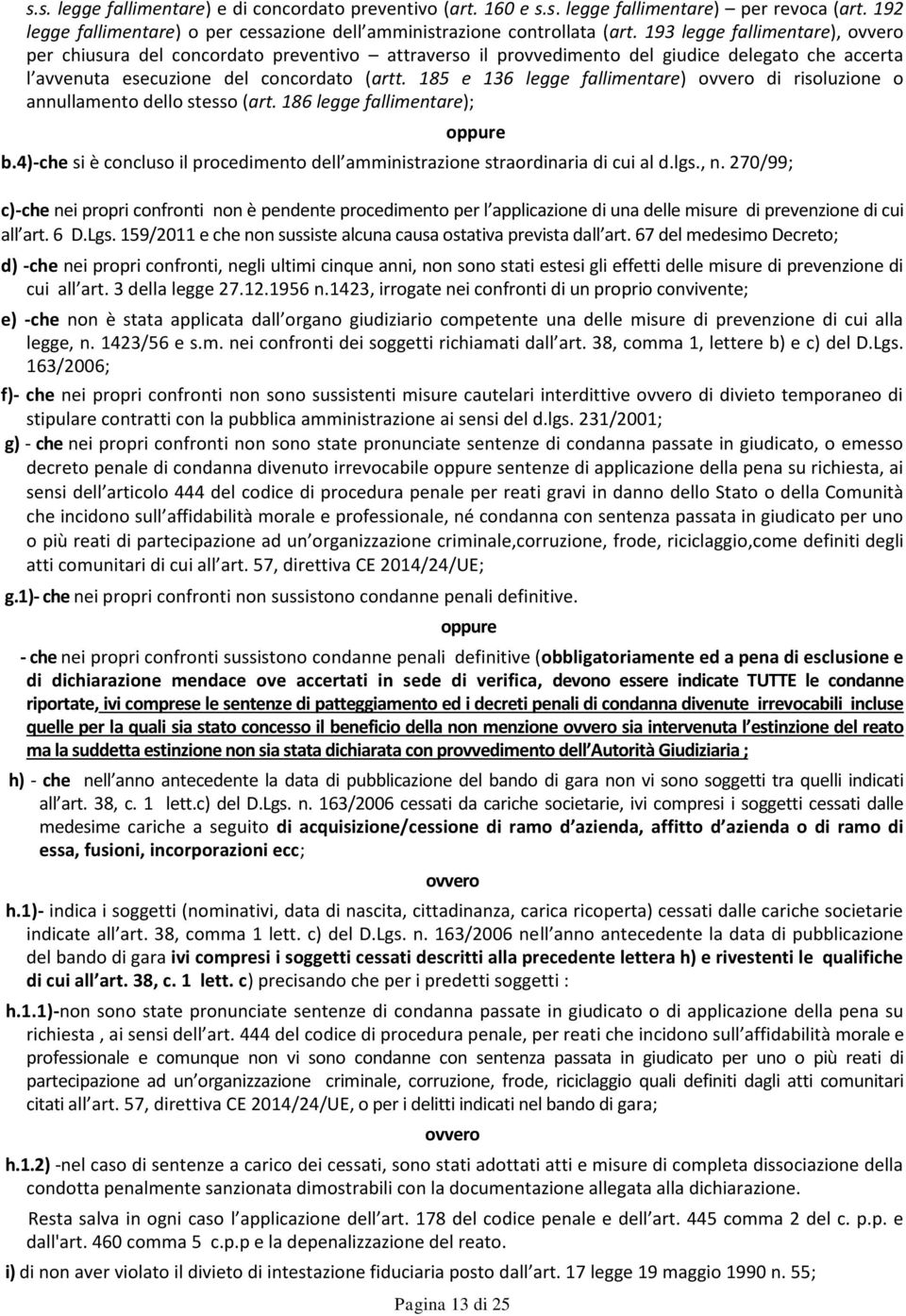 185 e 136 legge fallimentare) ovvero di risoluzione o annullamento dello stesso (art. 186 legge fallimentare); oppure b.