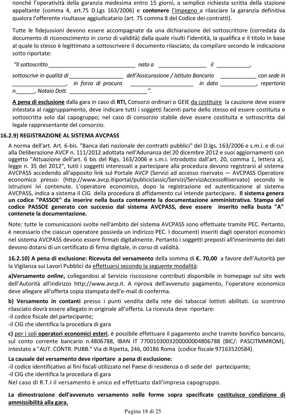 Tutte le fidejussioni devono essere accompagnate da una dichiarazione del sottoscrittore (corredata da documento di riconoscimento in corso di validità) dalla quale risulti l identità, la qualifica e