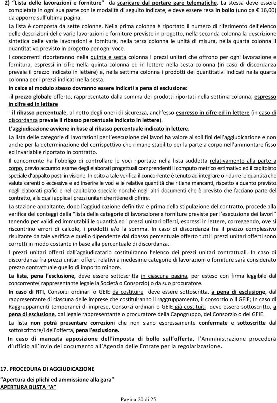 Nella prima colonna è riportato il numero di riferimento dell elenco delle descrizioni delle varie lavorazioni e forniture previste in progetto, nella seconda colonna la descrizione sintetica delle