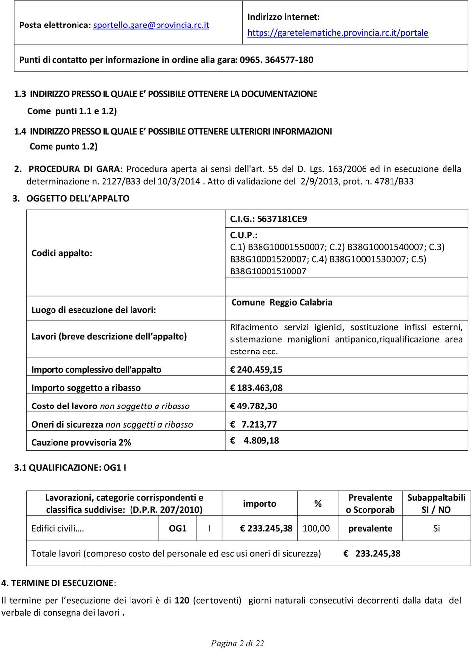 PROCEDURA DI GARA: Procedura aperta ai sensi dell'art. 55 del D. Lgs. 163/2006 ed in esecuzione della determinazione n. 2127/B33 del 10/3/2014. Atto di validazione del 2/9/2013, prot. n. 4781/B33 3.