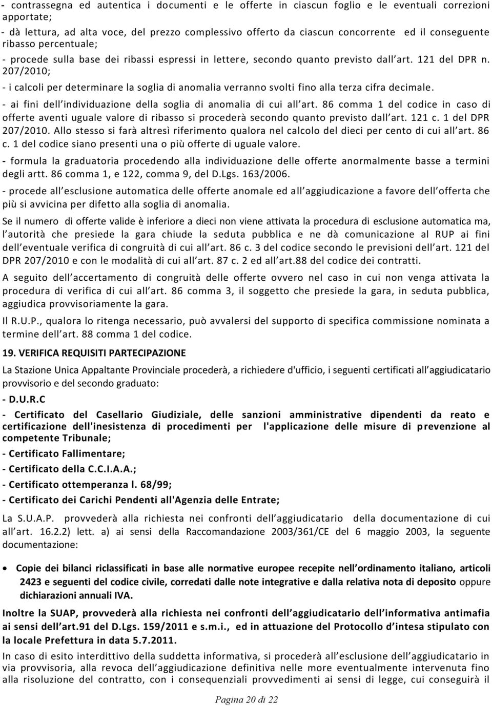 207/2010; - i calcoli per determinare la soglia di anomalia verranno svolti fino alla terza cifra decimale. - ai fini dell individuazione della soglia di anomalia di cui all art.