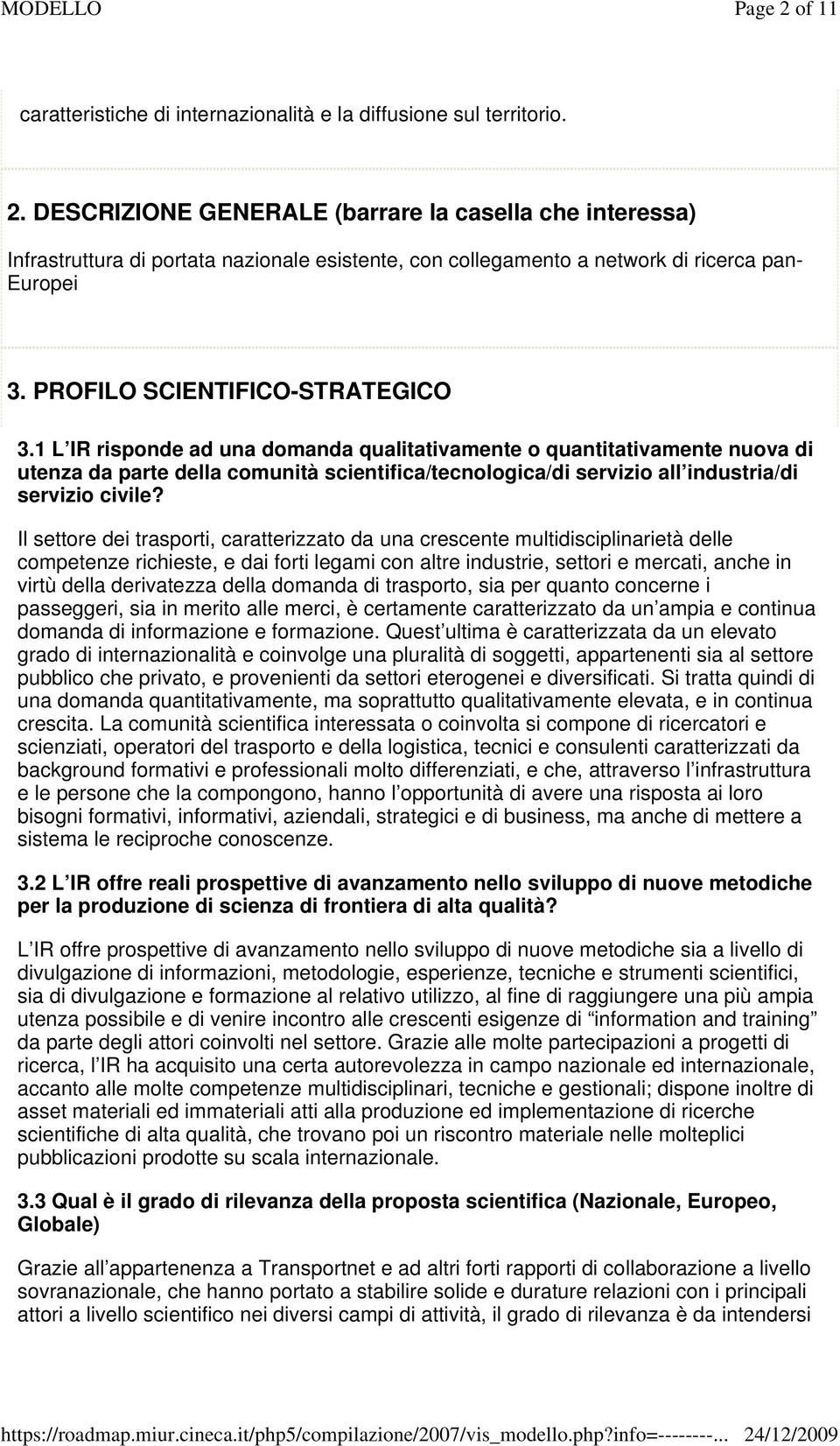 1 L IR risponde ad una domanda qualitativamente o quantitativamente nuova di utenza da parte della comunità scientifica/tecnologica/di servizio all industria/di servizio civile?