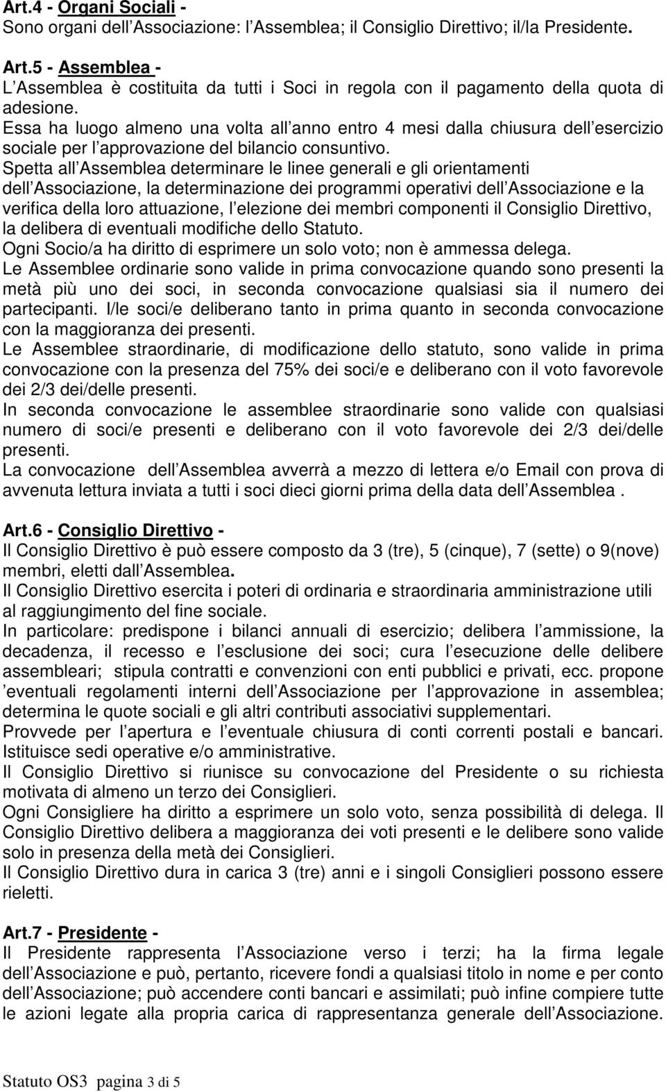 Essa ha luogo almeno una volta all anno entro 4 mesi dalla chiusura dell esercizio sociale per l approvazione del bilancio consuntivo.