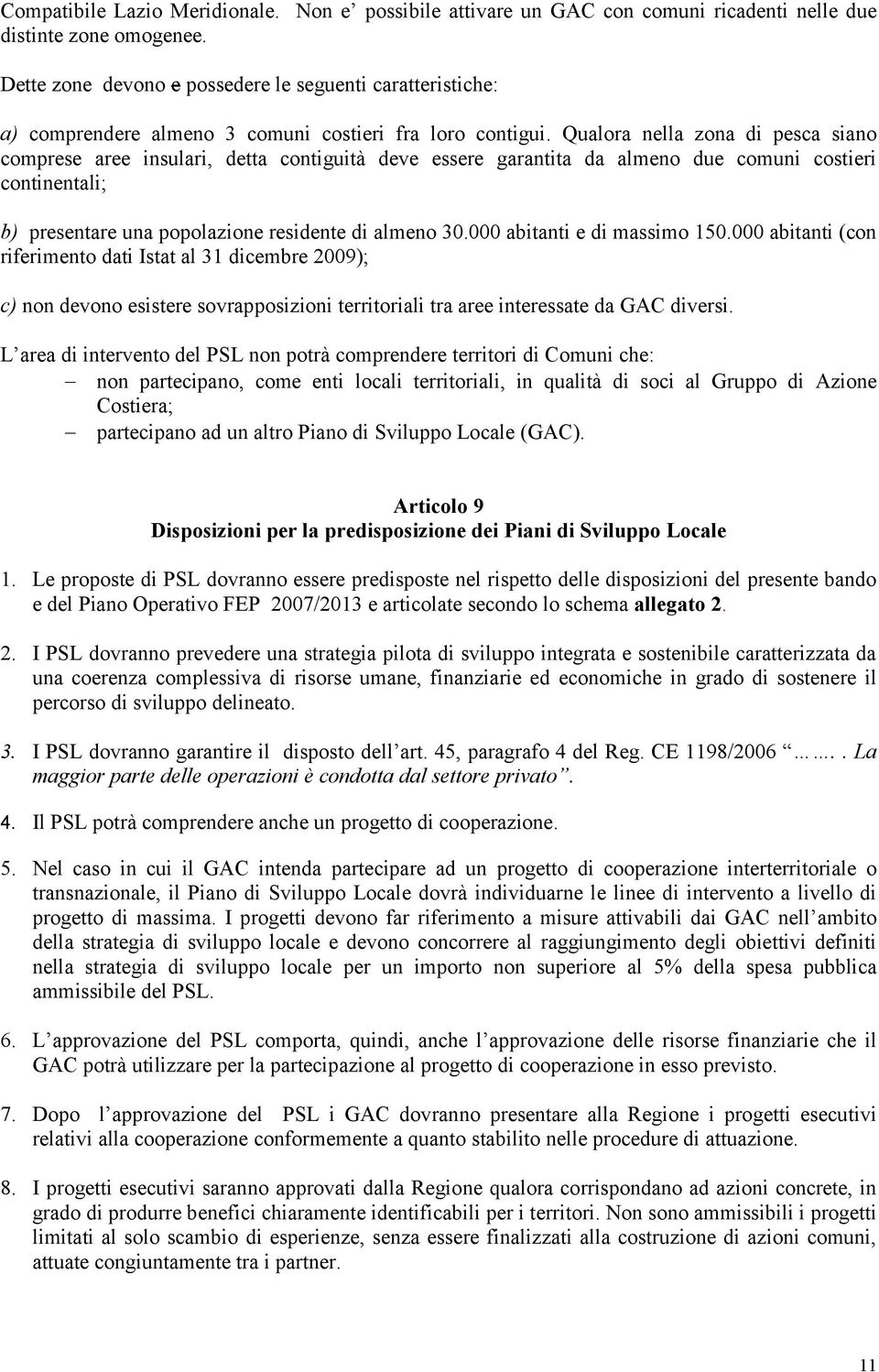 Qualora nella zona di pesca siano comprese aree insulari, detta contiguità deve essere garantita da almeno due comuni costieri continentali; b) presentare una popolazione residente di almeno 30.