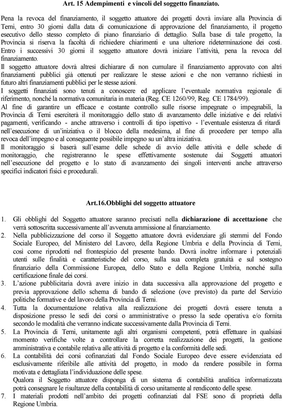 esecutivo dello stesso completo di piano finanziario di dettaglio. Sulla base di tale progetto, la Provincia si riserva la facoltà di richiedere chiarimenti e una ulteriore rideterminazione dei costi.