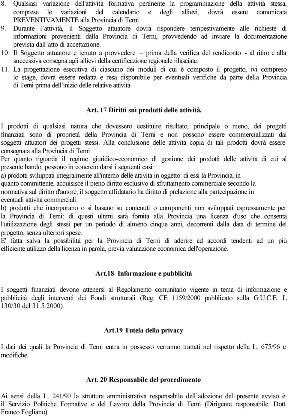 Durante l attività, il Soggetto attuatore dovrà rispondere tempestivamente alle richieste di informazioni provenienti dalla Provincia di Terni, provvedendo ad inviare la documentazione prevista dall