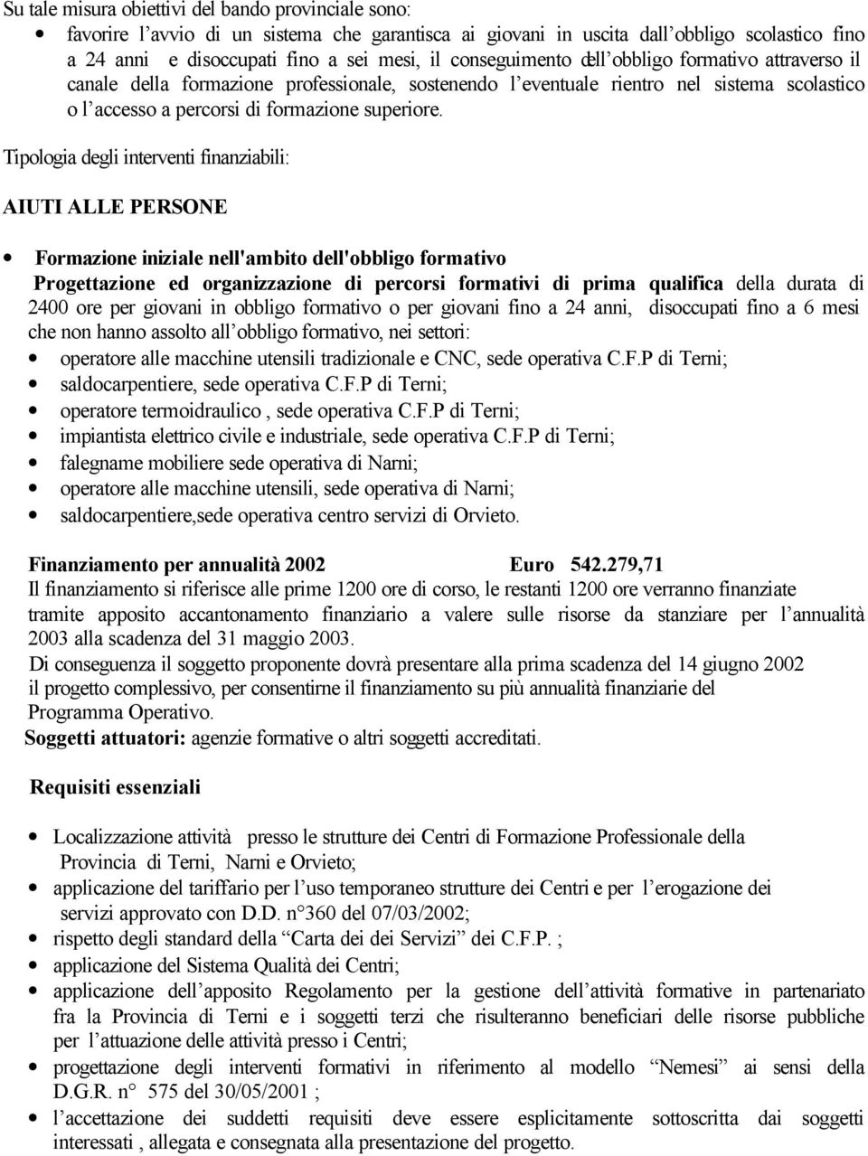 Tipologia degli interventi finanziabili: AIUTI ALLE PERSONE Formazione iniziale nell'ambito dell'obbligo formativo Progettazione ed organizzazione di percorsi formativi di prima qualifica della