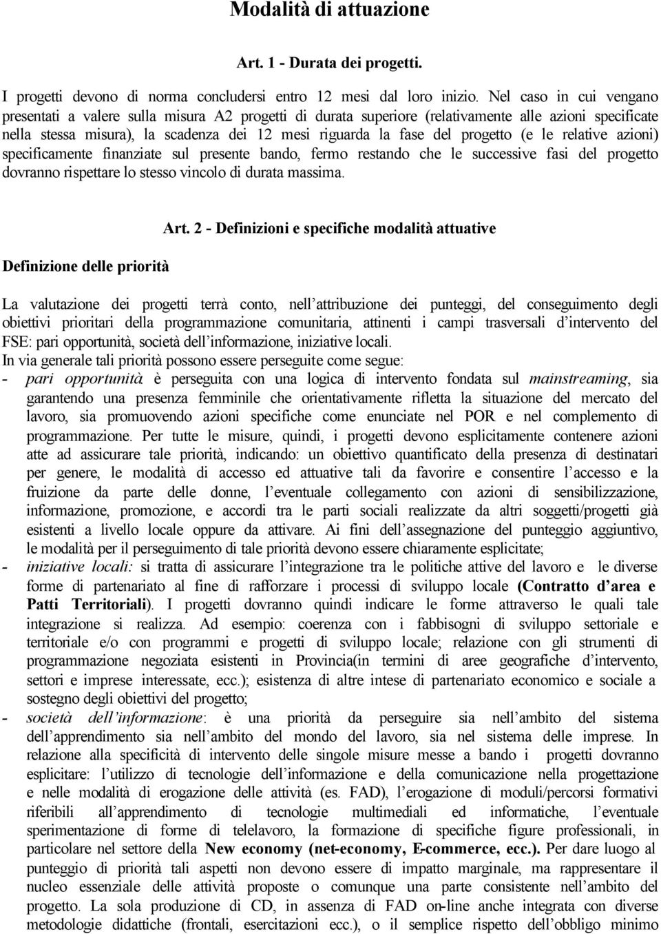 progetto (e le relative azioni) specificamente finanziate sul presente bando, fermo restando che le successive fasi del progetto dovranno rispettare lo stesso vincolo di durata massima.