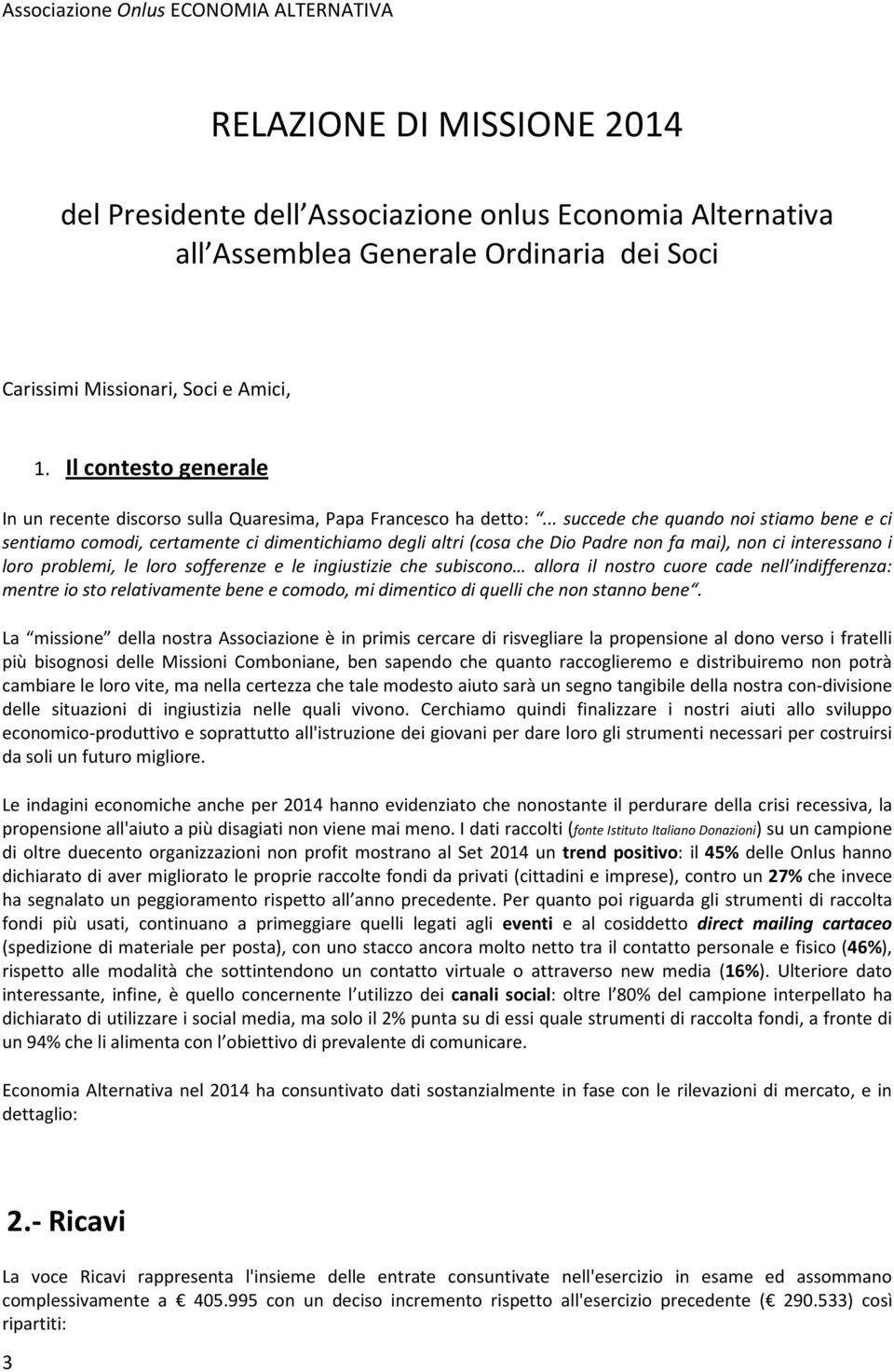 .. succede che quando noi stiamo bene e ci sentiamo comodi, certamente ci dimentichiamo degli altri (cosa che Dio Padre non fa mai), non ci interessano i loro problemi, le loro sofferenze e le