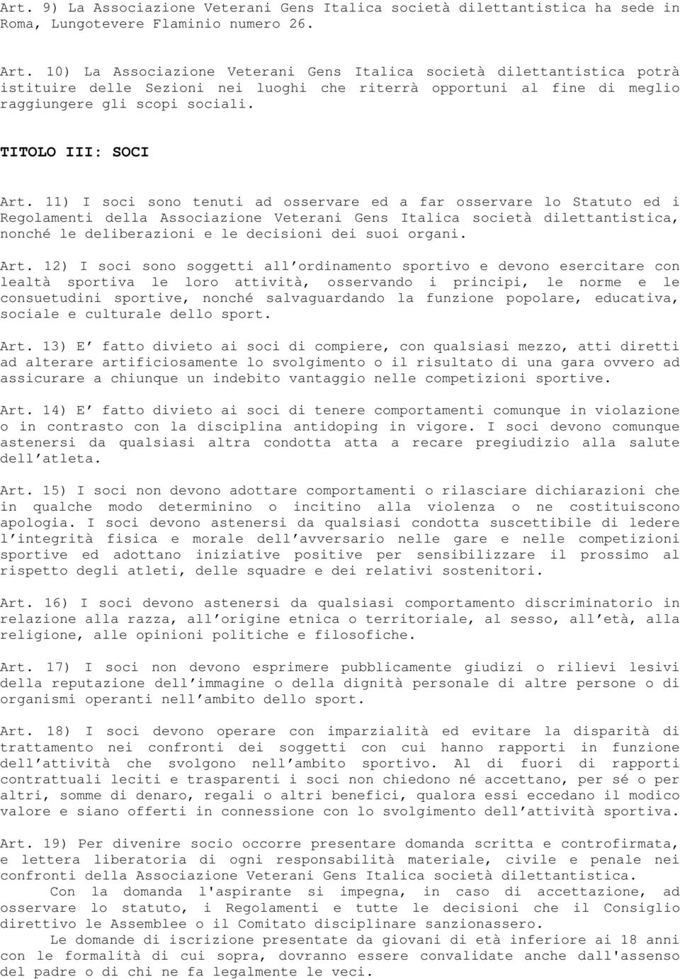 11) I soci sono tenuti ad osservare ed a far osservare lo Statuto ed i Regolamenti della Associazione Veterani Gens Italica società dilettantistica, nonché le deliberazioni e le decisioni dei suoi