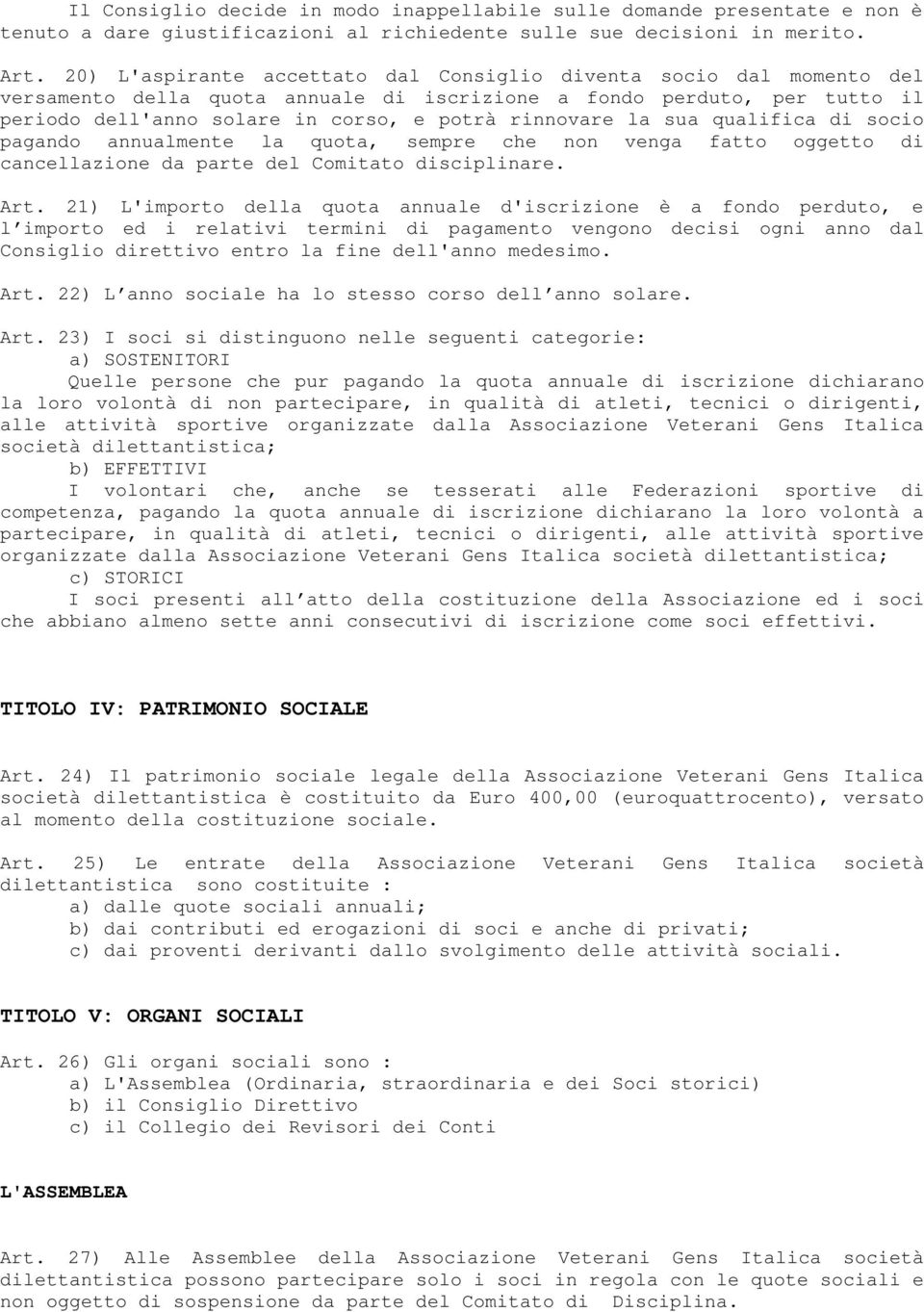 la sua qualifica di socio pagando annualmente la quota, sempre che non venga fatto oggetto di cancellazione da parte del Comitato disciplinare. Art.