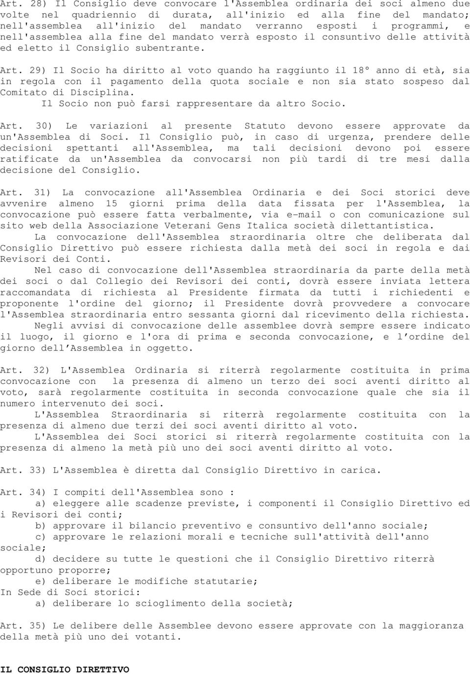 29) Il Socio ha diritto al voto quando ha raggiunto il 18 anno di età, sia in regola con il pagamento della quota sociale e non sia stato sospeso dal Comitato di Disciplina.