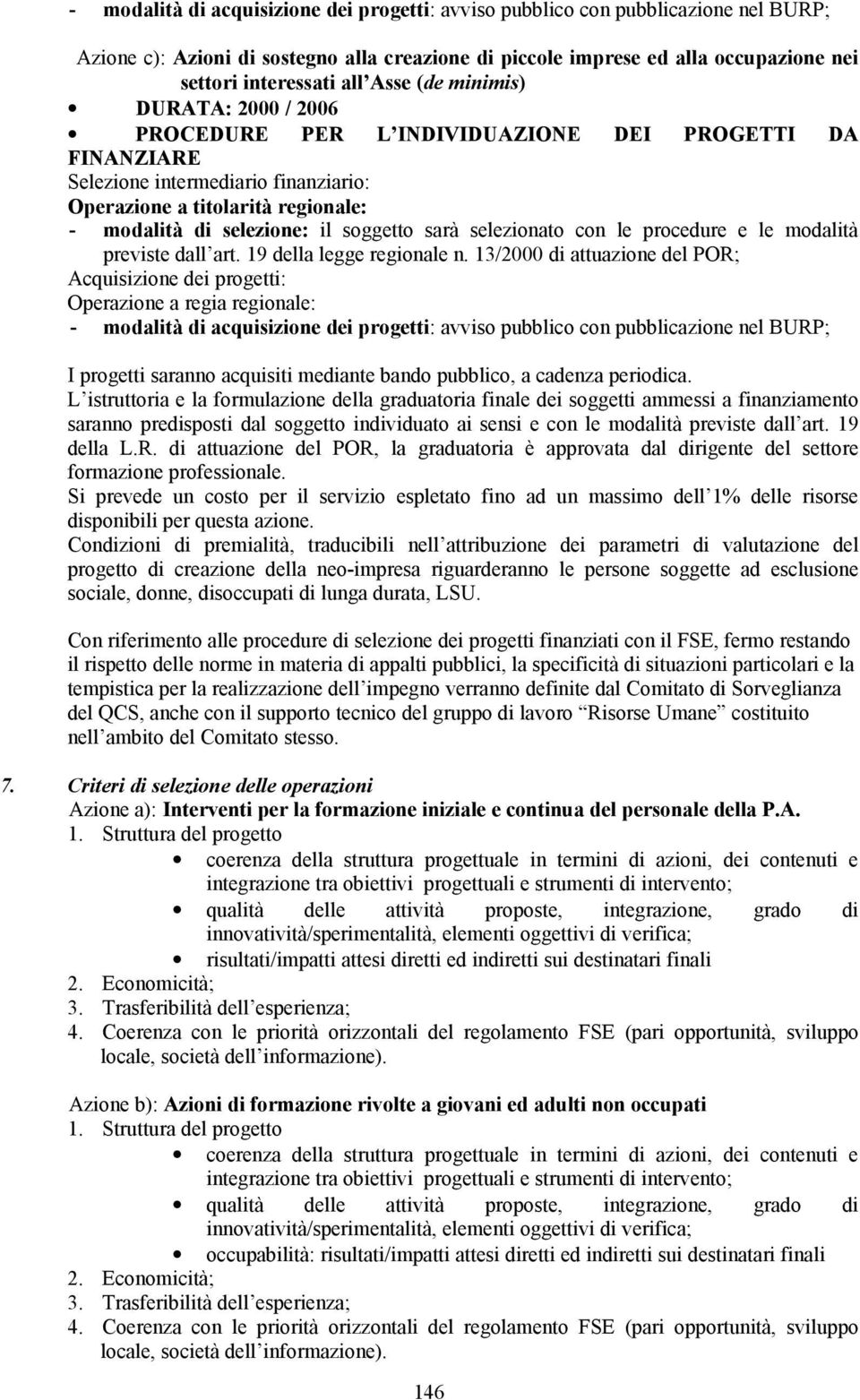 soggetto sarà selezionato con le procedure e le modalità previste dall art. 19 della legge regionale n.