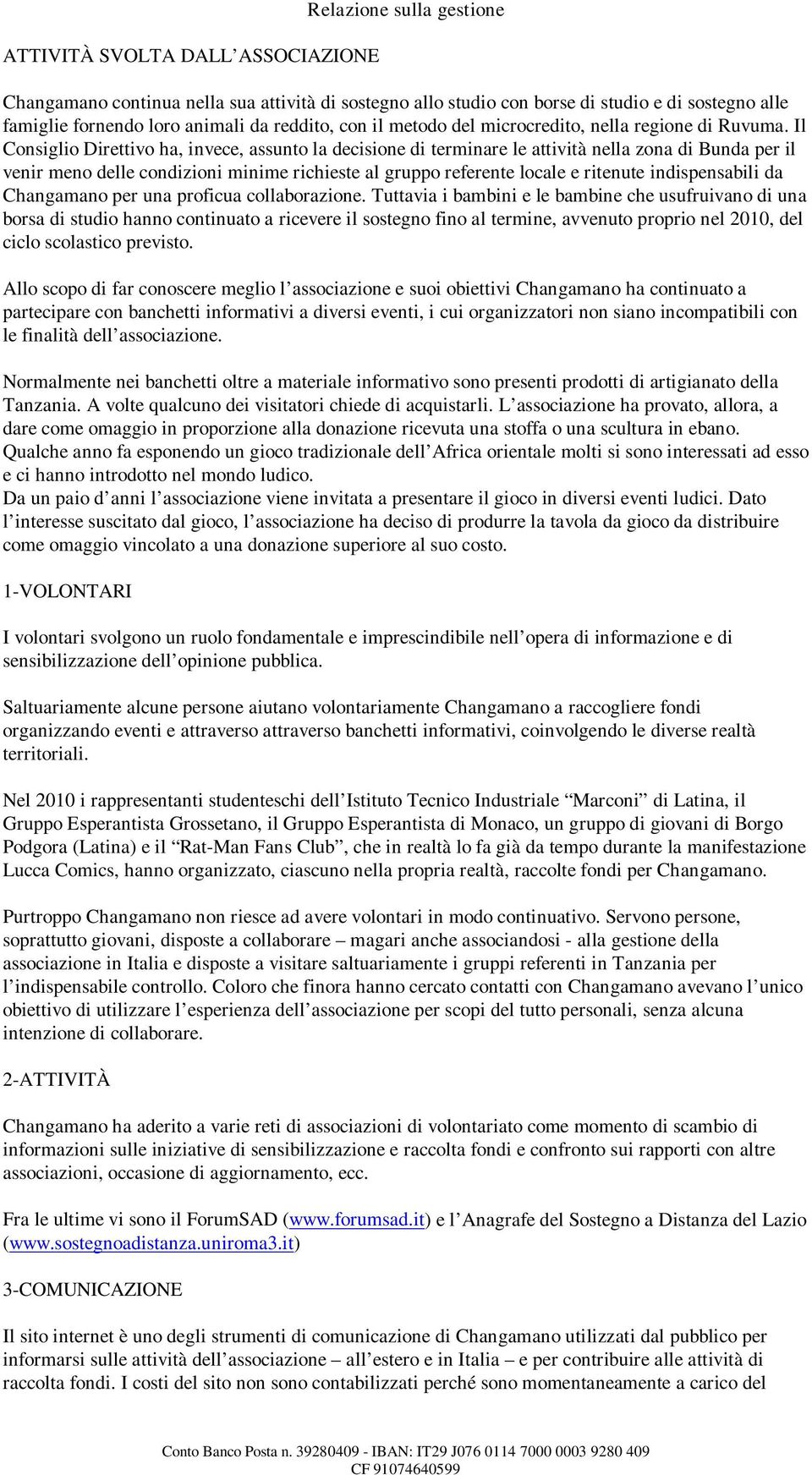 Il Consiglio Direttivo ha, invece, assunto la decisione di terminare le attività nella zona di Bunda per il venir meno delle condizioni minime richieste al gruppo referente locale e ritenute