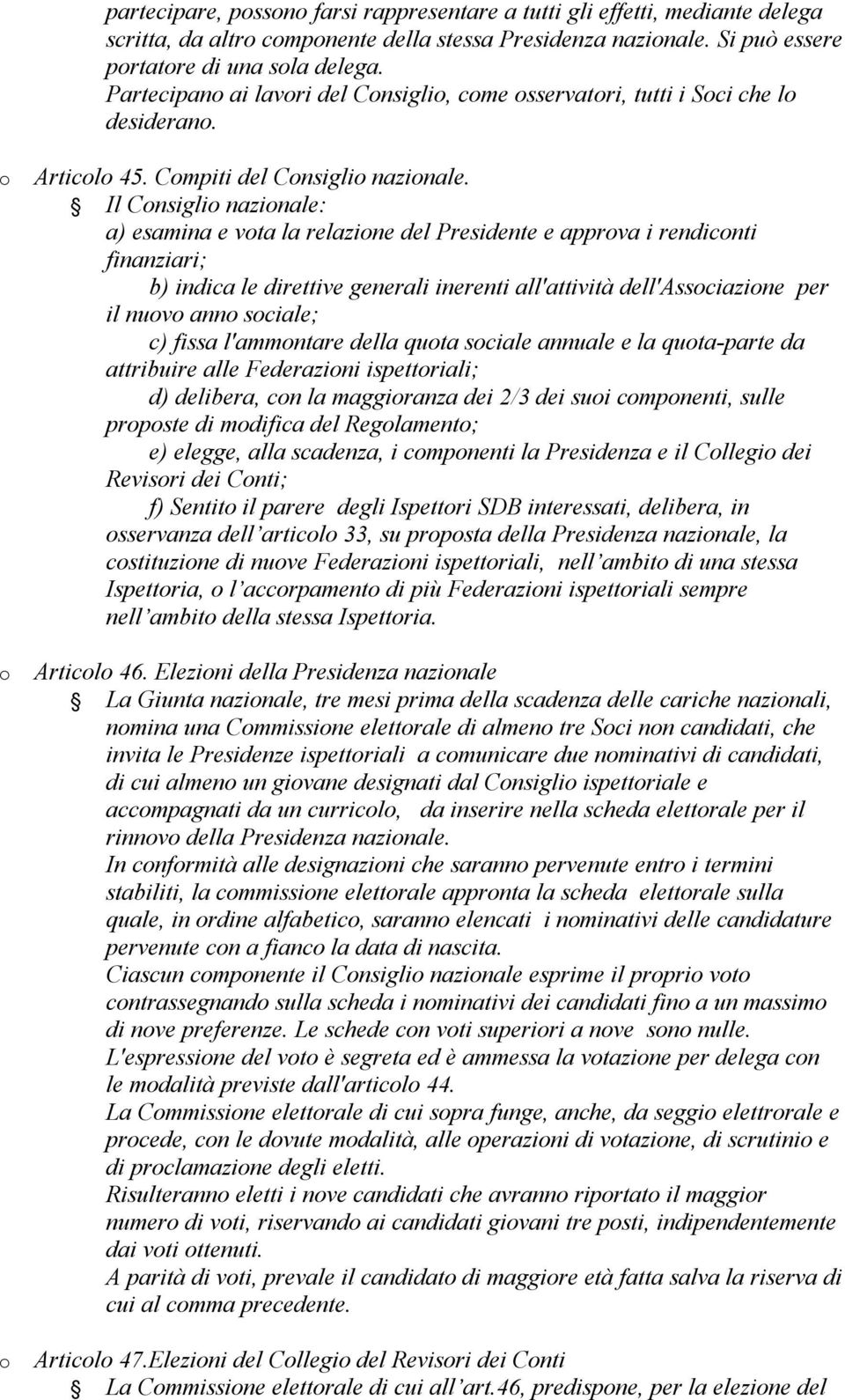 Il Cnsigli nazinale: a) esamina e vta la relazine del Presidente e apprva i rendicnti finanziari; b) indica le direttive generali inerenti all'attività dell'assciazine per il nuv ann sciale; c) fissa