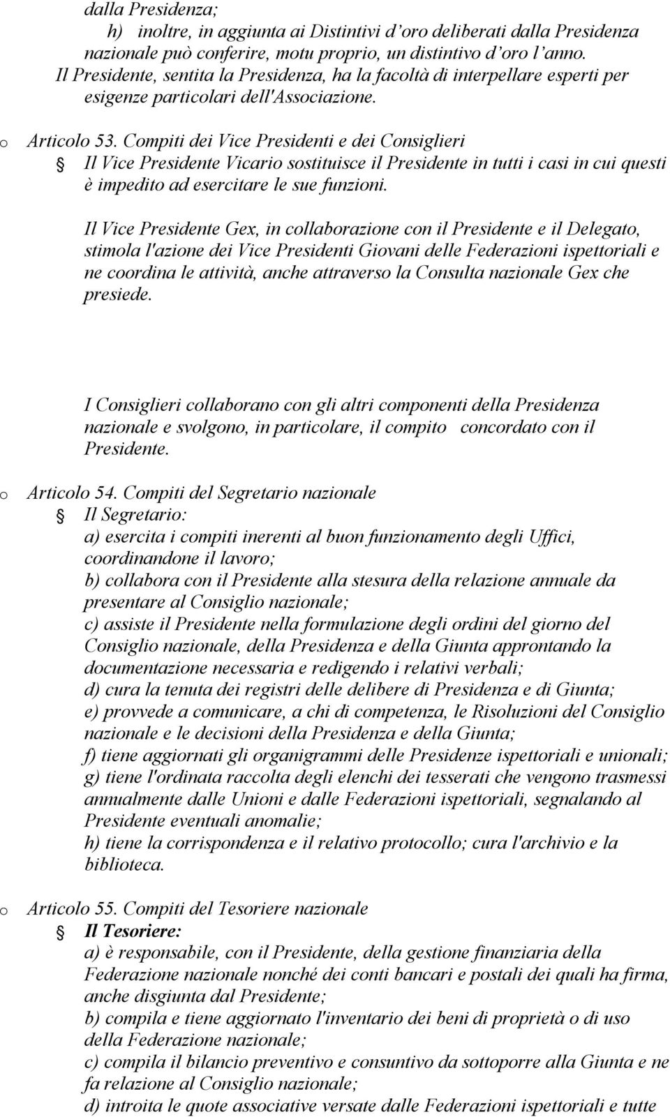 Cmpiti dei Vice Presidenti e dei Cnsiglieri Il Vice Presidente Vicari sstituisce il Presidente in tutti i casi in cui questi è impedit ad esercitare le sue funzini.