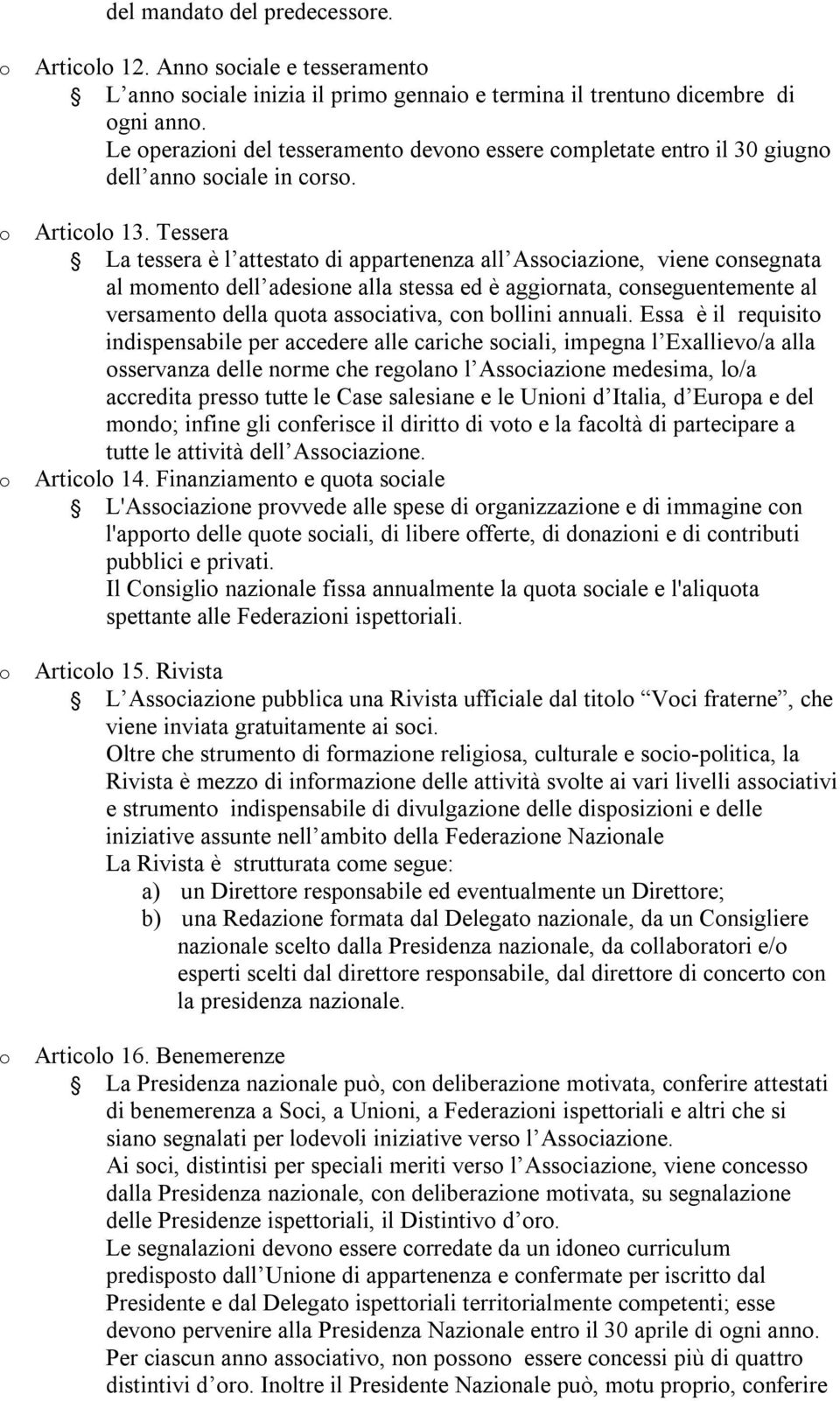 Tessera La tessera è l attestat di appartenenza all Assciazine, viene cnsegnata al mment dell adesine alla stessa ed è aggirnata, cnseguentemente al versament della quta assciativa, cn bllini annuali.