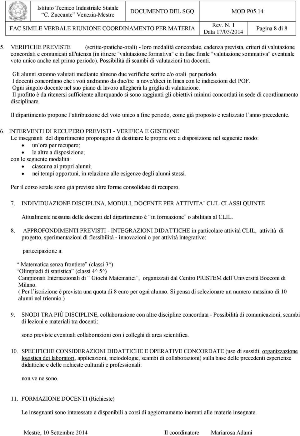 finale "valutazione sommativa" eventuale voto unico anche nel primo periodo). Possibilità di scambi di valutazioni tra docenti.