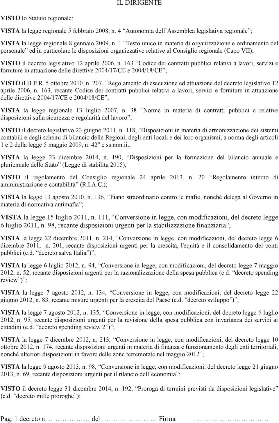 aprile 2006, n. 163 Codice dei contratti pubblici relativi a lavori, servizi e forniture in attuazione delle direttive 2004/17/CE e 2004/18/CE ; VISTO il D.P.R. 5 ottobre 2010, n.