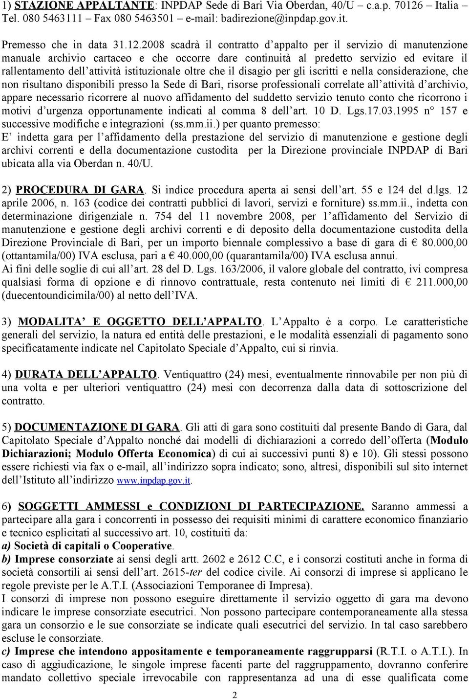 2008 scadrà il contratto d appalto per il servizio di manutenzione manuale archivio cartaceo e che occorre dare continuità al predetto servizio ed evitare il rallentamento dell attività istituzionale