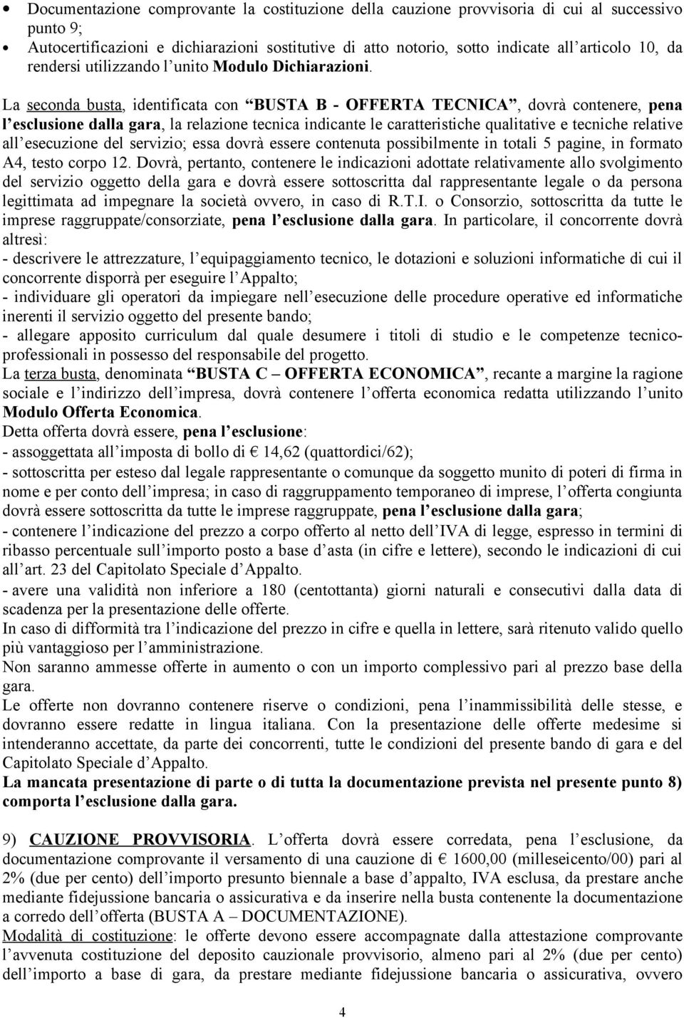 La seconda busta, identificata con BUSTA B - OFFERTA TECNICA, dovrà contenere, pena l esclusione dalla gara, la relazione tecnica indicante le caratteristiche qualitative e tecniche relative all