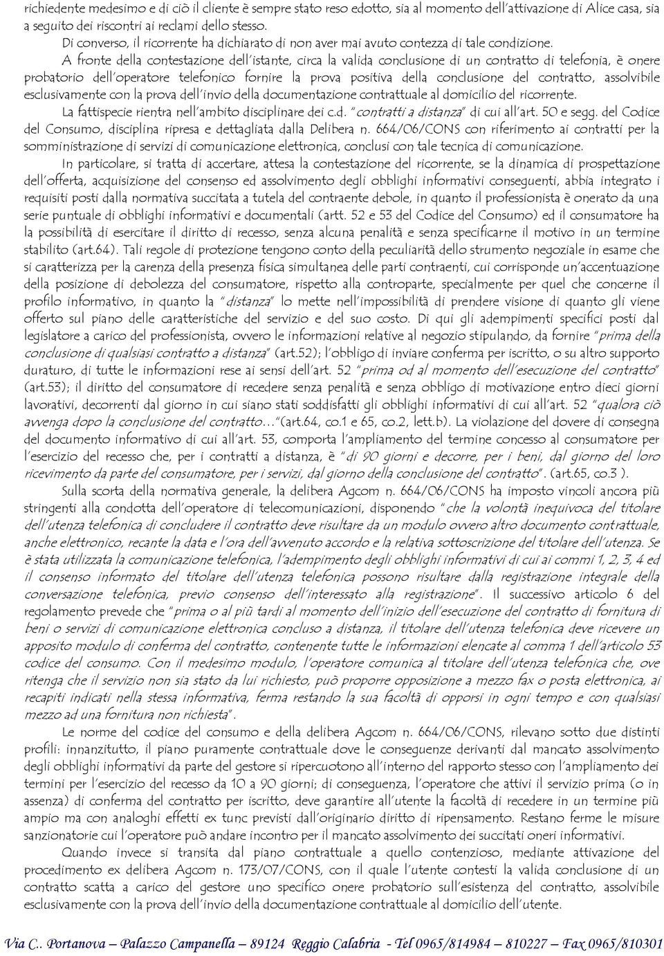 A fronte della contestazione dell istante, circa la valida conclusione di un contratto di telefonia, è onere probatorio dell operatore telefonico fornire la prova positiva della conclusione del