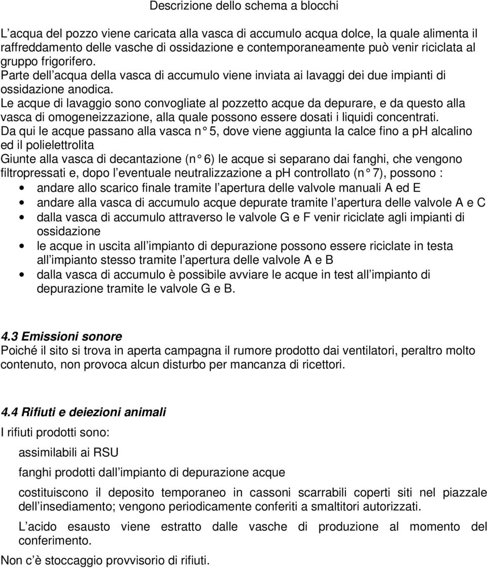 Le acque di lavaggio sono convogliate al pozzetto acque da depurare, e da questo alla vasca di omogeneizzazione, alla quale possono essere dosati i liquidi concentrati.