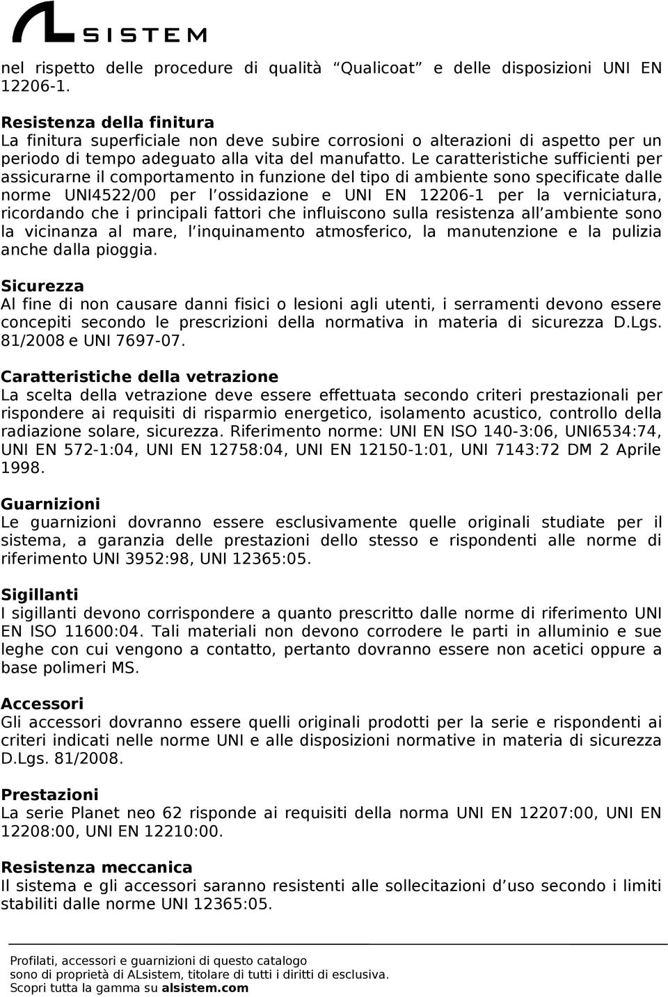 Le caratteristiche sufficienti per assicurarne il comportamento in funzione del tipo di ambiente sono specificate dalle norme UNI4522/00 per l ossidazione e UNI EN 12206-1 per la verniciatura,